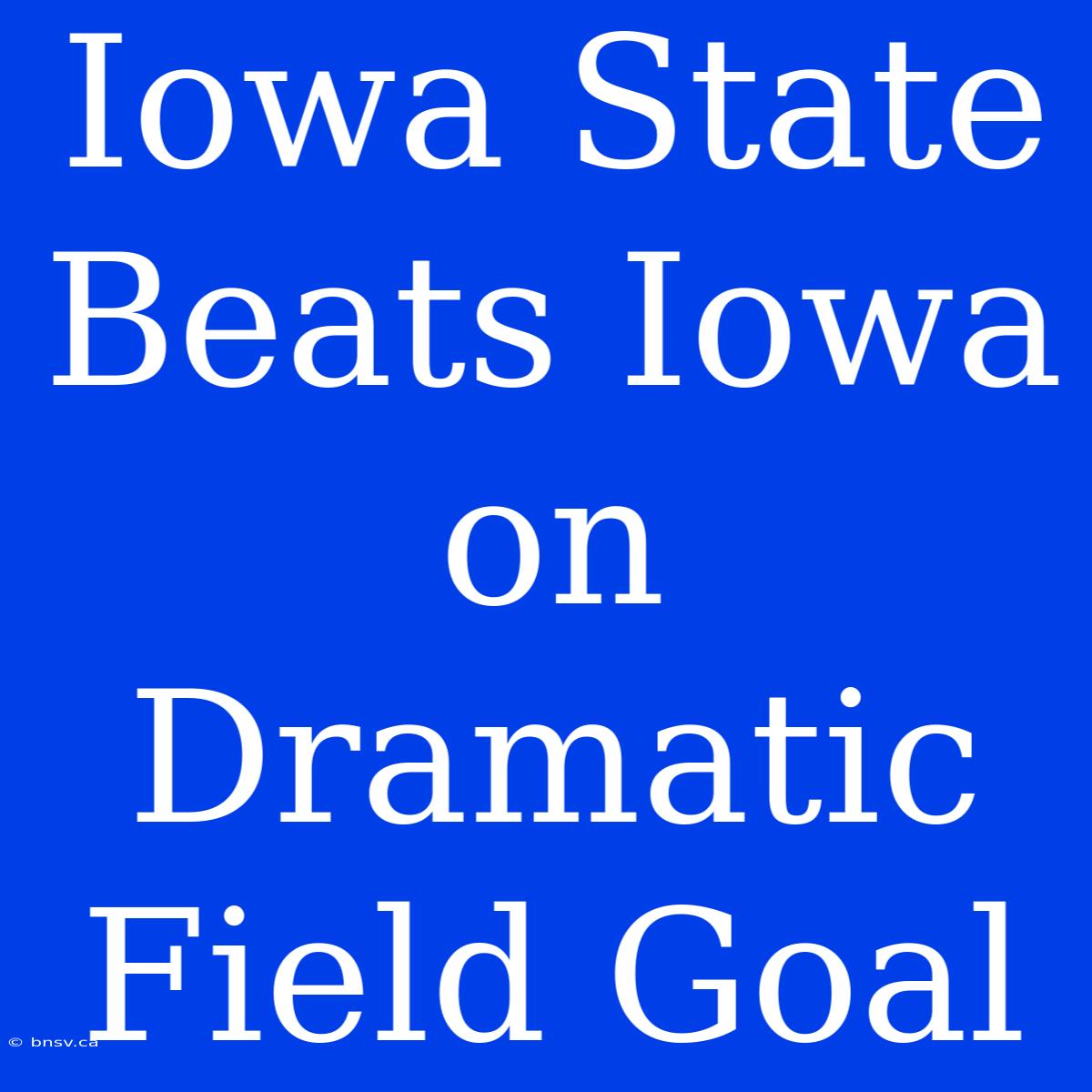 Iowa State Beats Iowa On Dramatic Field Goal