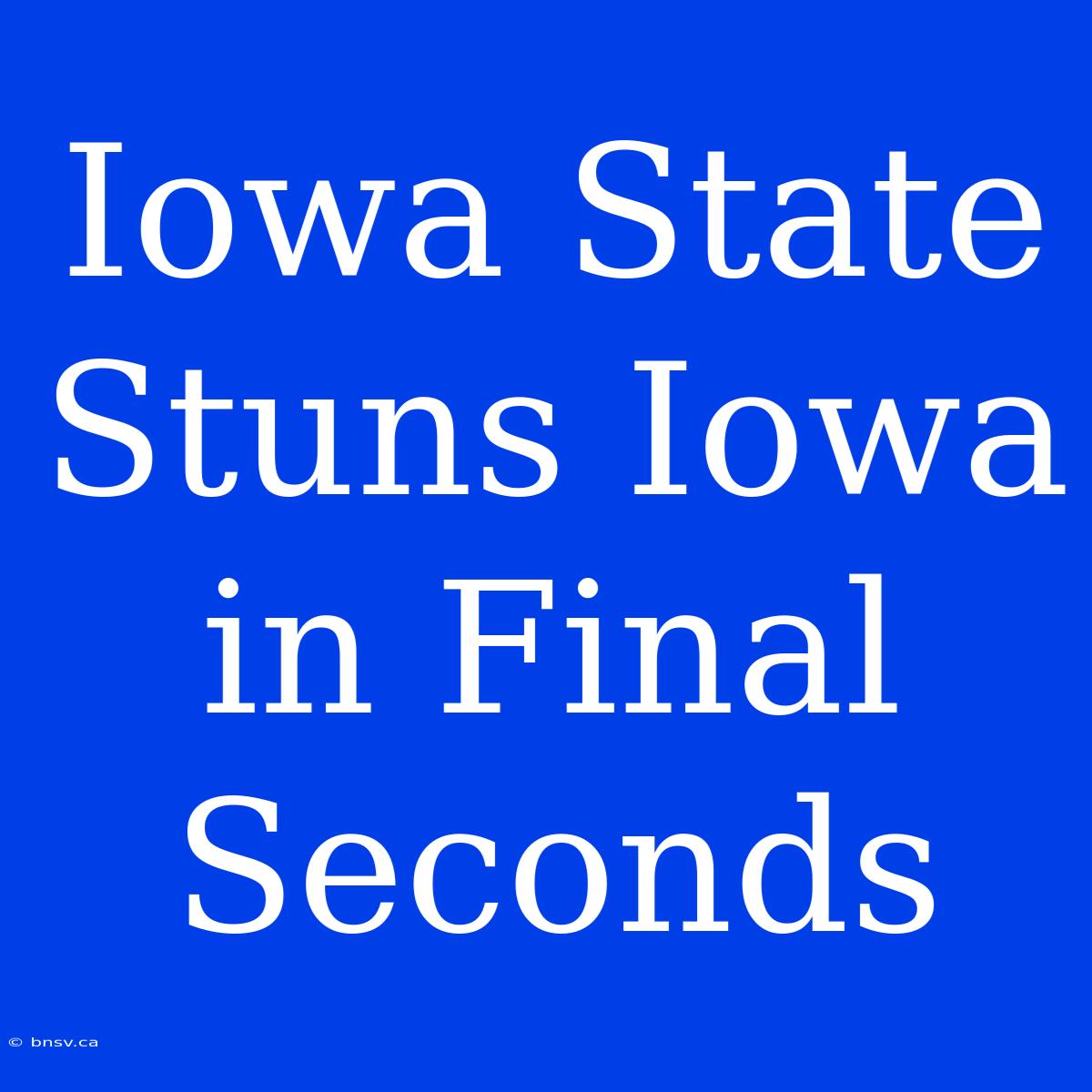 Iowa State Stuns Iowa In Final Seconds