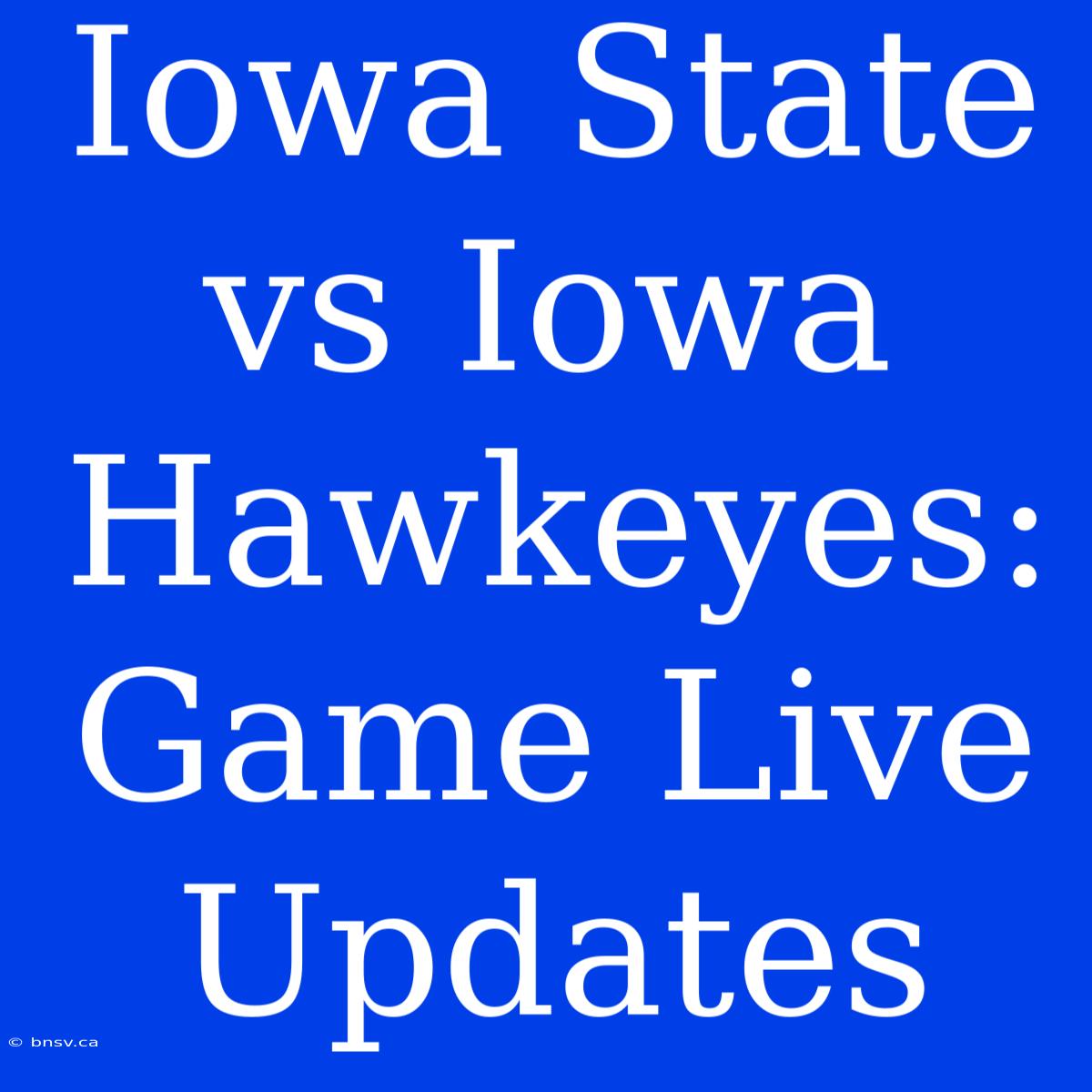 Iowa State Vs Iowa Hawkeyes: Game Live Updates