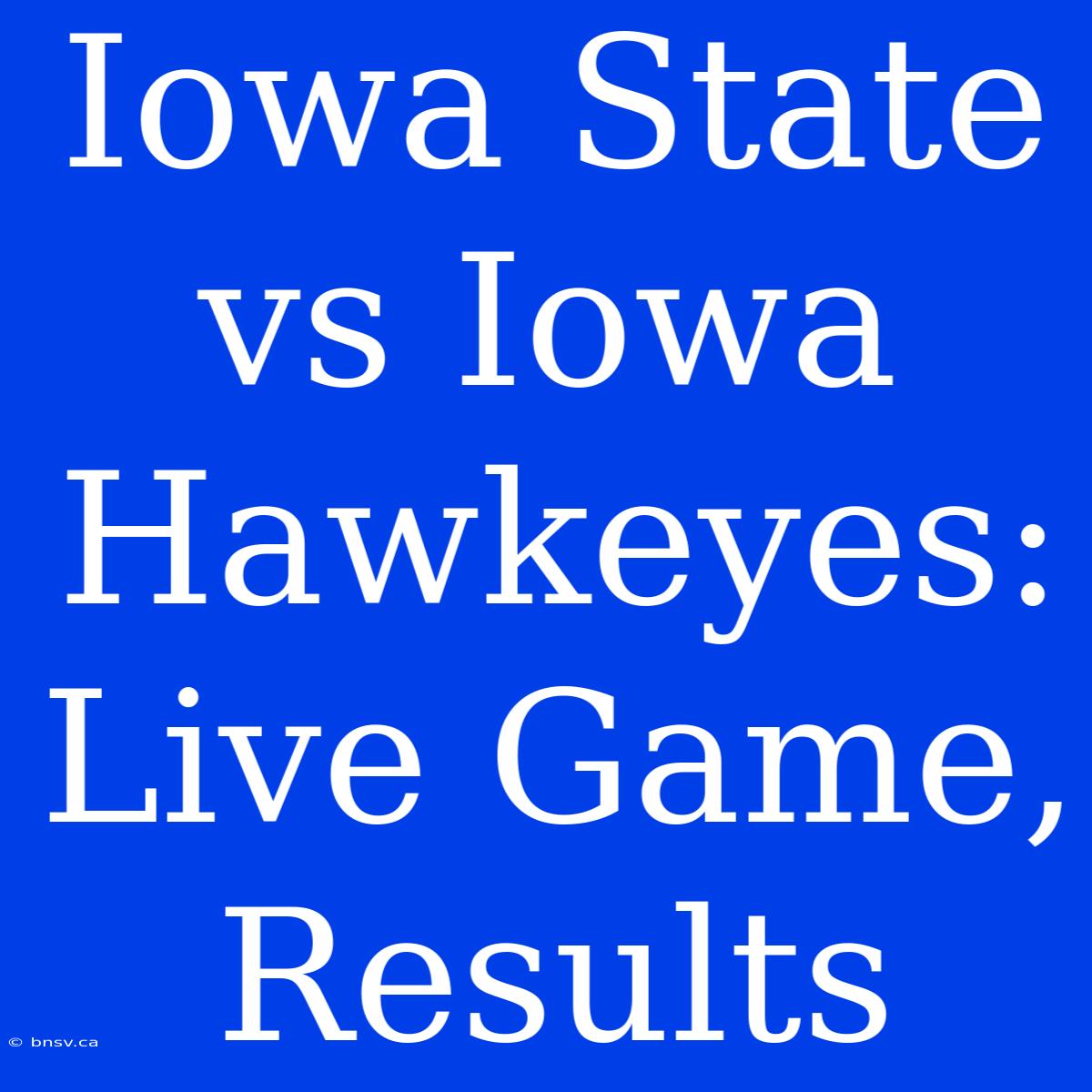 Iowa State Vs Iowa Hawkeyes: Live Game, Results