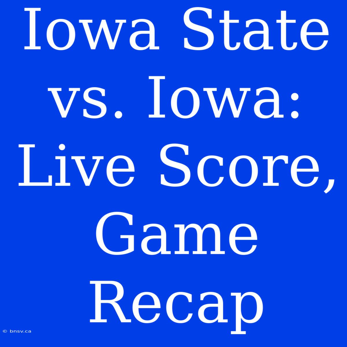 Iowa State Vs. Iowa: Live Score, Game Recap