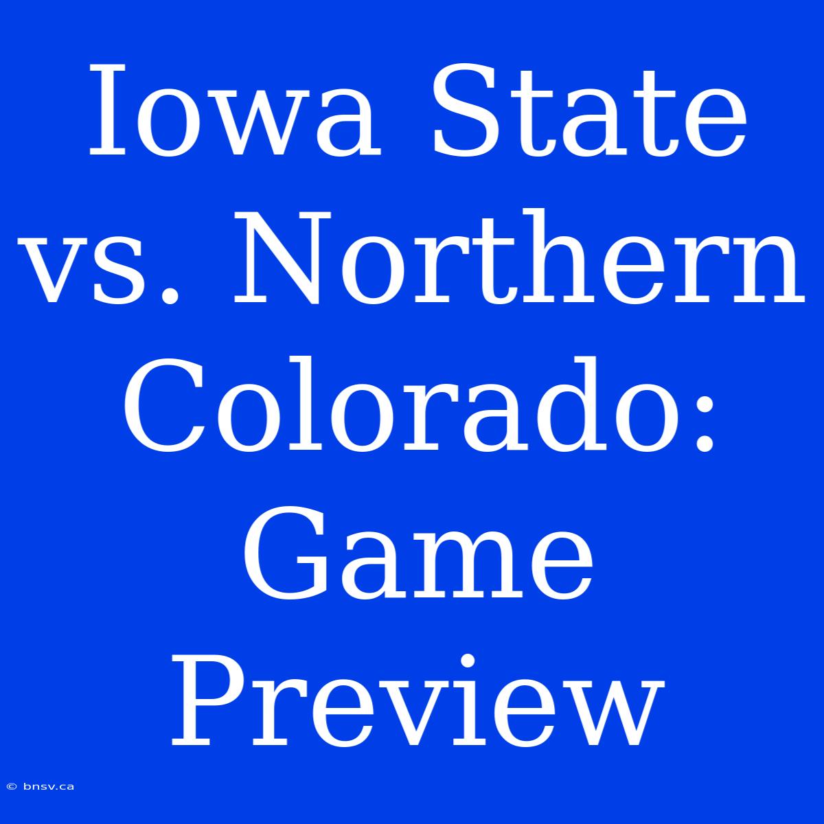 Iowa State Vs. Northern Colorado: Game Preview