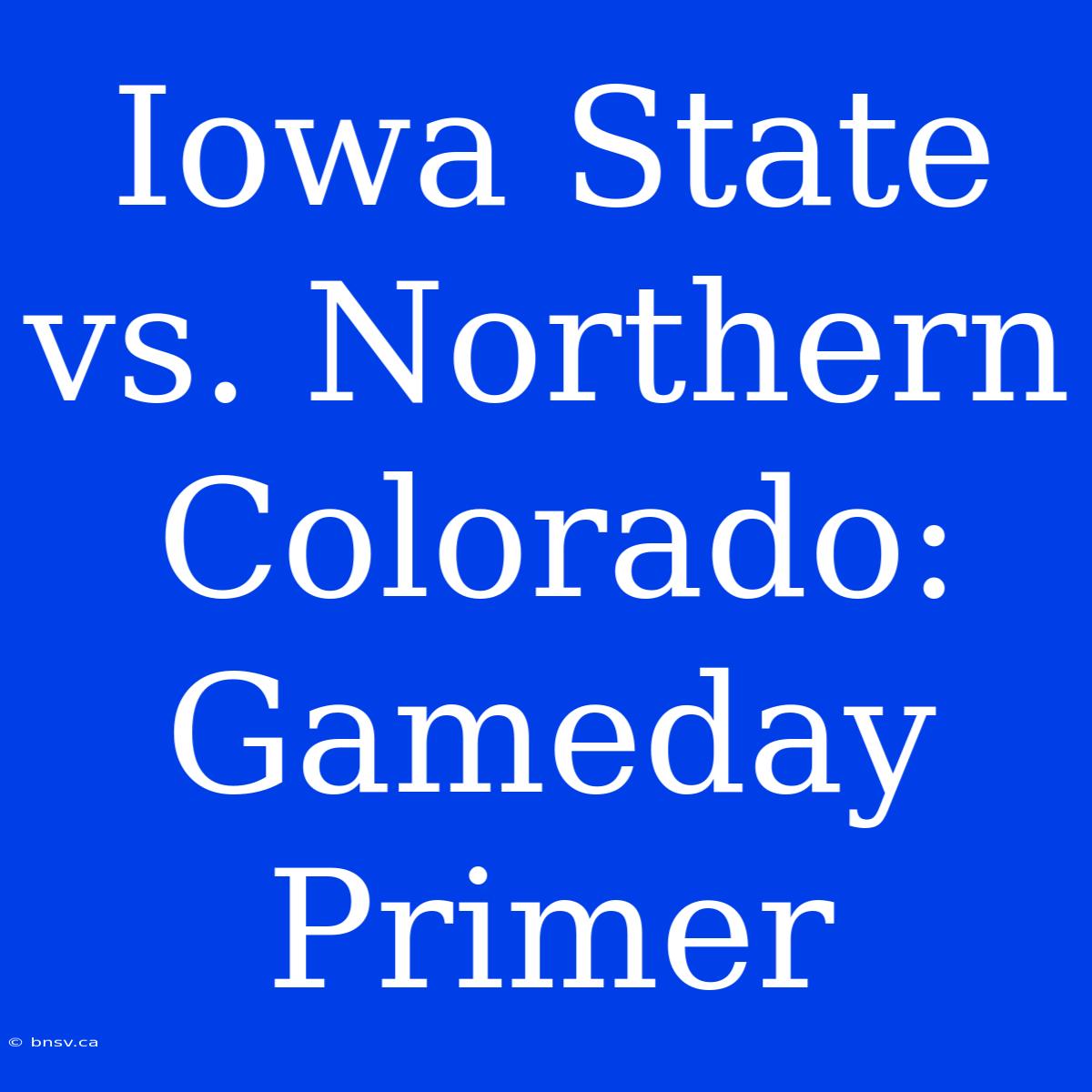 Iowa State Vs. Northern Colorado:  Gameday Primer