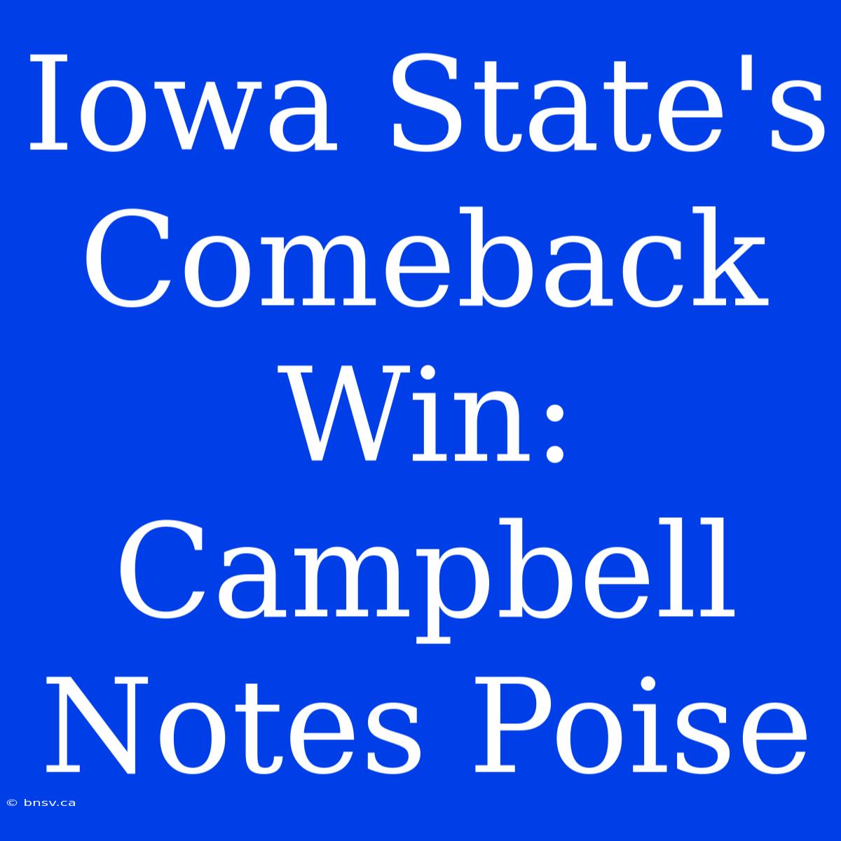 Iowa State's Comeback Win: Campbell Notes Poise