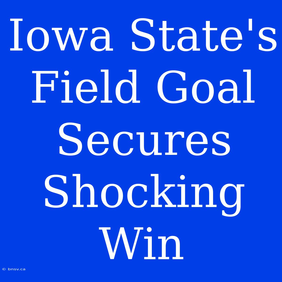 Iowa State's Field Goal Secures Shocking Win