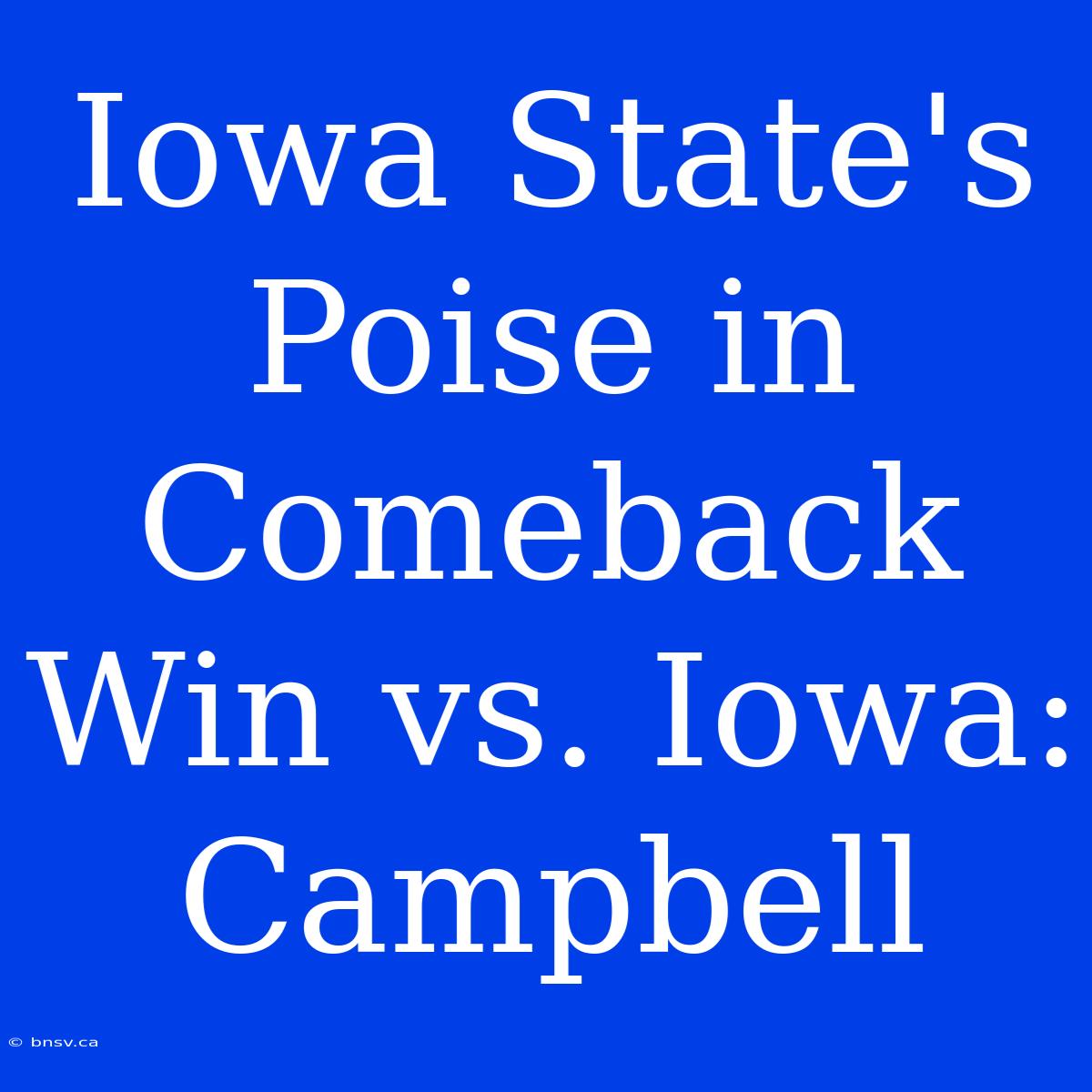 Iowa State's Poise In Comeback Win Vs. Iowa: Campbell