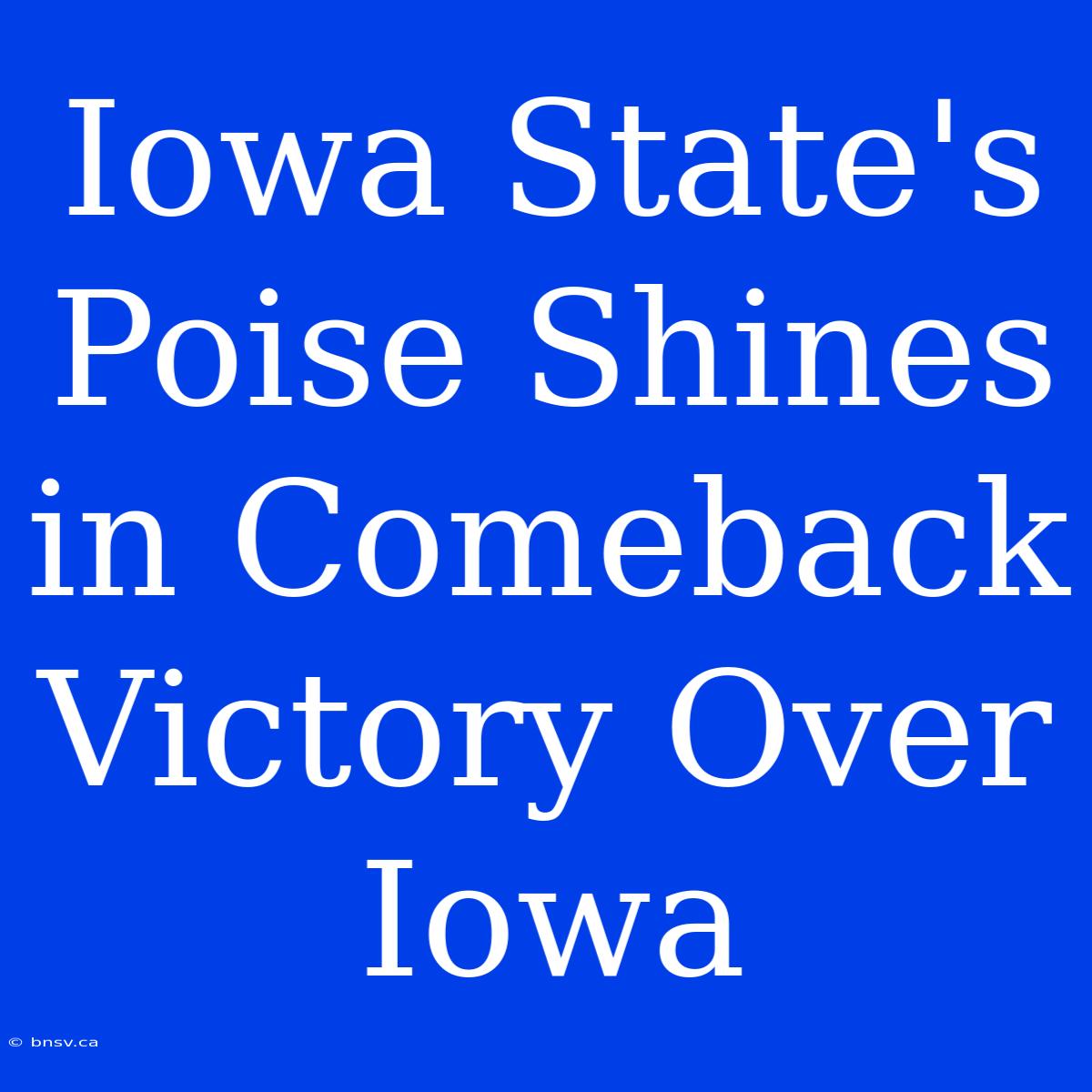 Iowa State's Poise Shines In Comeback Victory Over Iowa