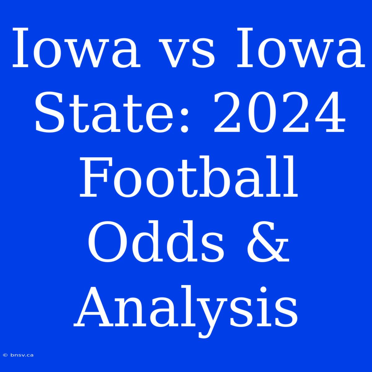 Iowa Vs Iowa State: 2024 Football Odds & Analysis