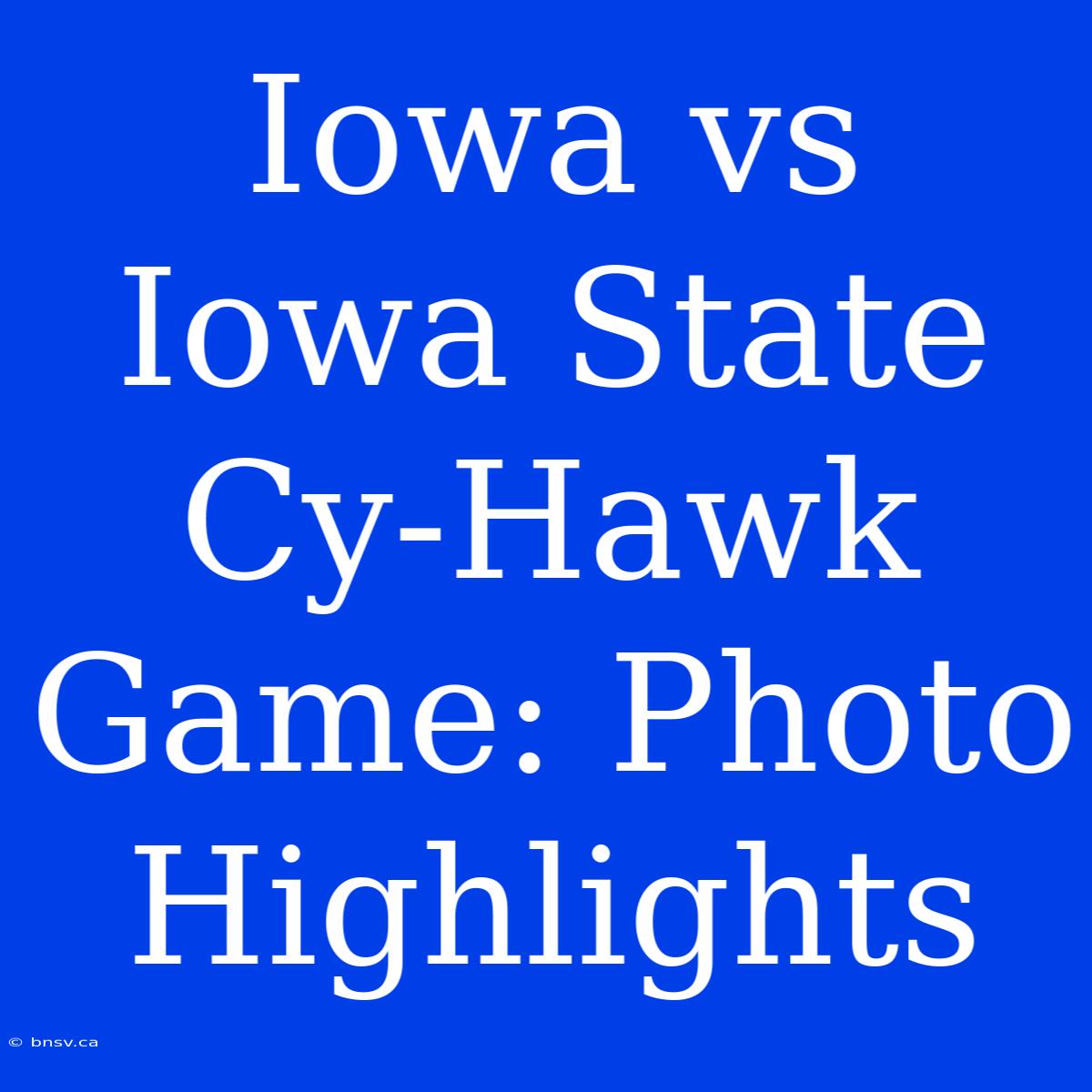 Iowa Vs Iowa State Cy-Hawk Game: Photo Highlights