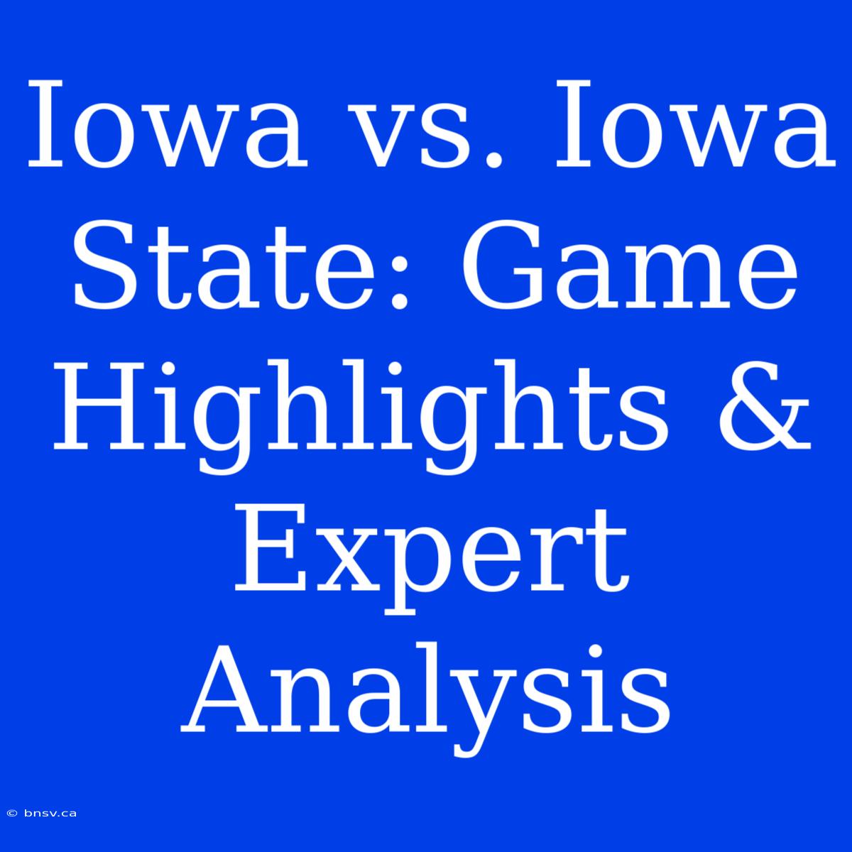 Iowa Vs. Iowa State: Game Highlights & Expert Analysis