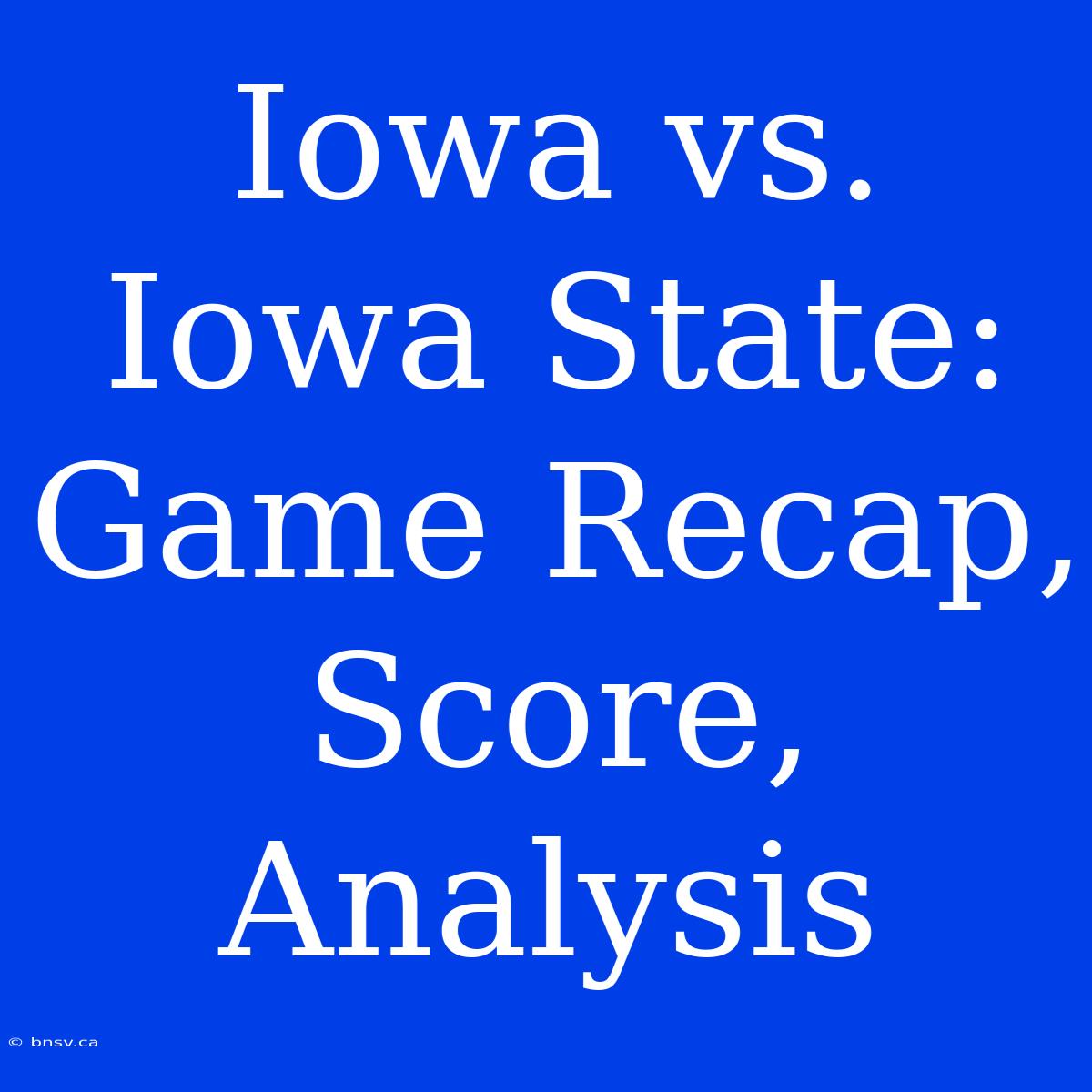 Iowa Vs. Iowa State: Game Recap, Score, Analysis