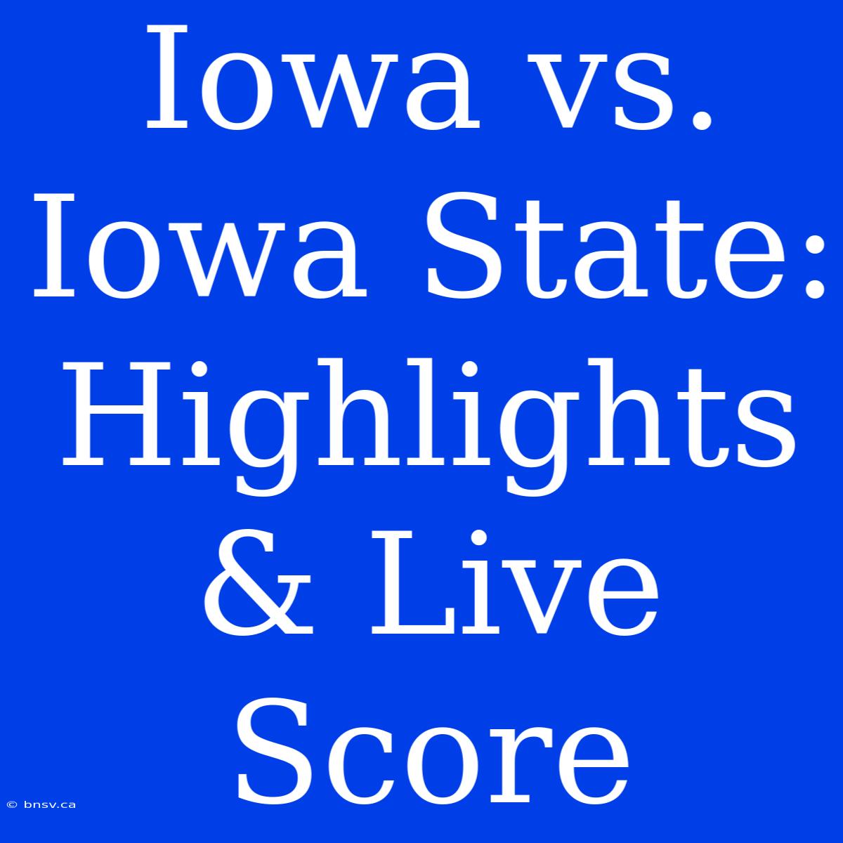 Iowa Vs. Iowa State: Highlights & Live Score