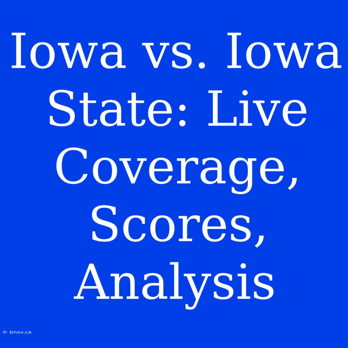 Iowa Vs. Iowa State: Live Coverage, Scores, Analysis