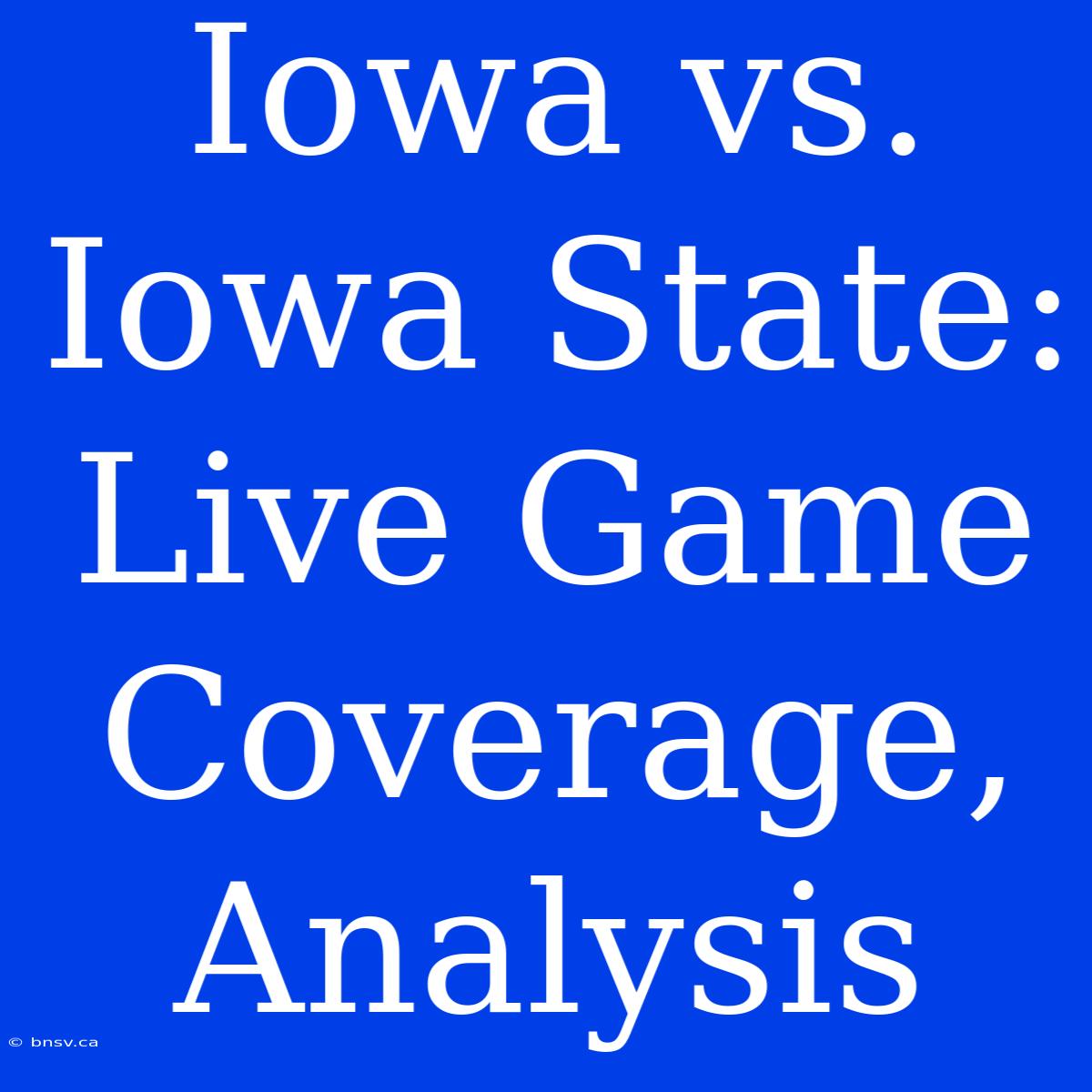 Iowa Vs. Iowa State: Live Game Coverage, Analysis