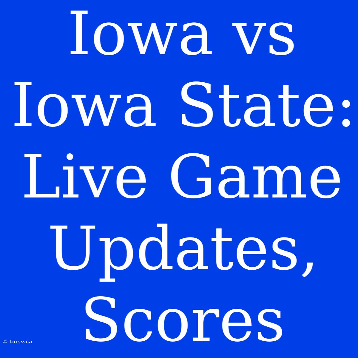 Iowa Vs Iowa State: Live Game Updates, Scores