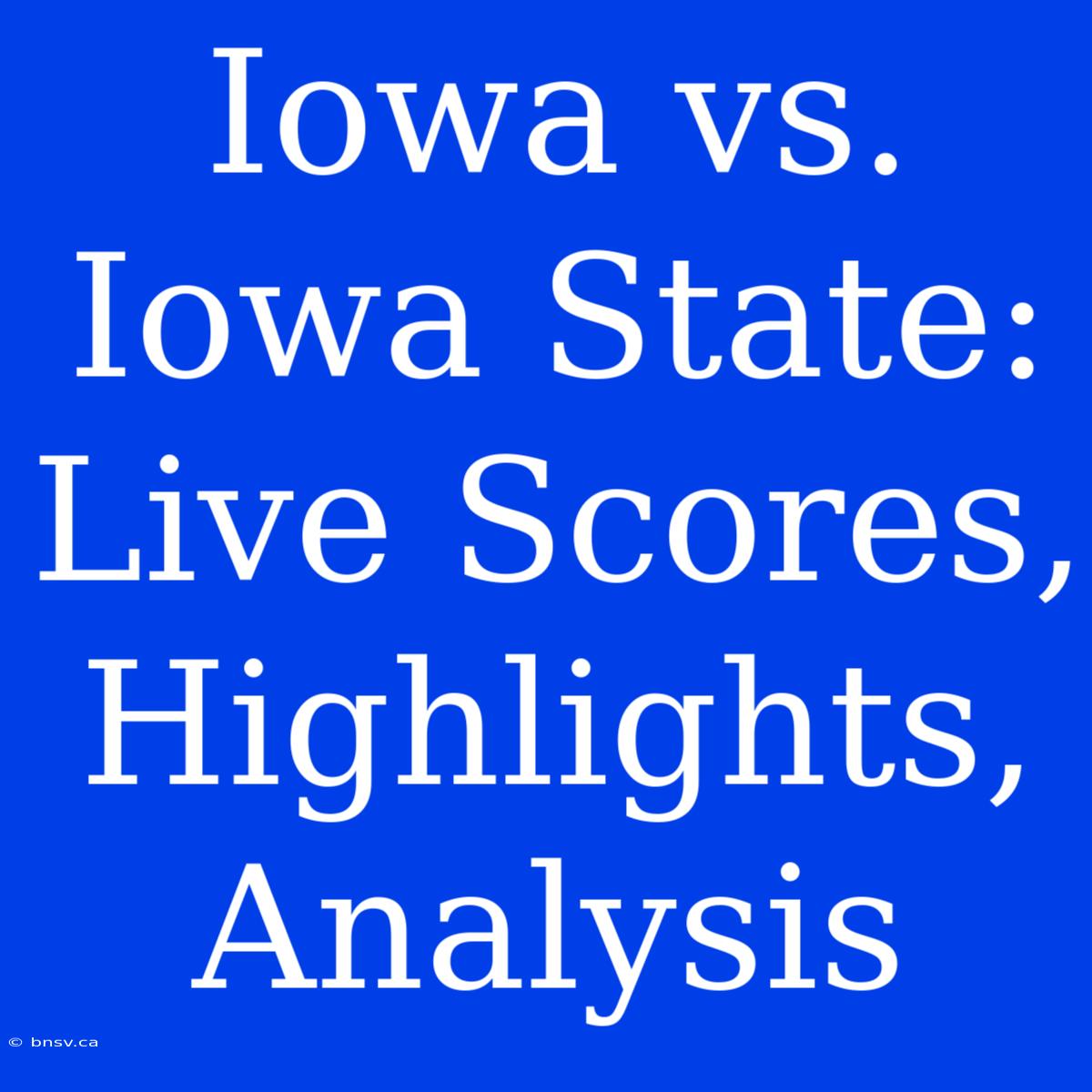 Iowa Vs. Iowa State: Live Scores, Highlights, Analysis