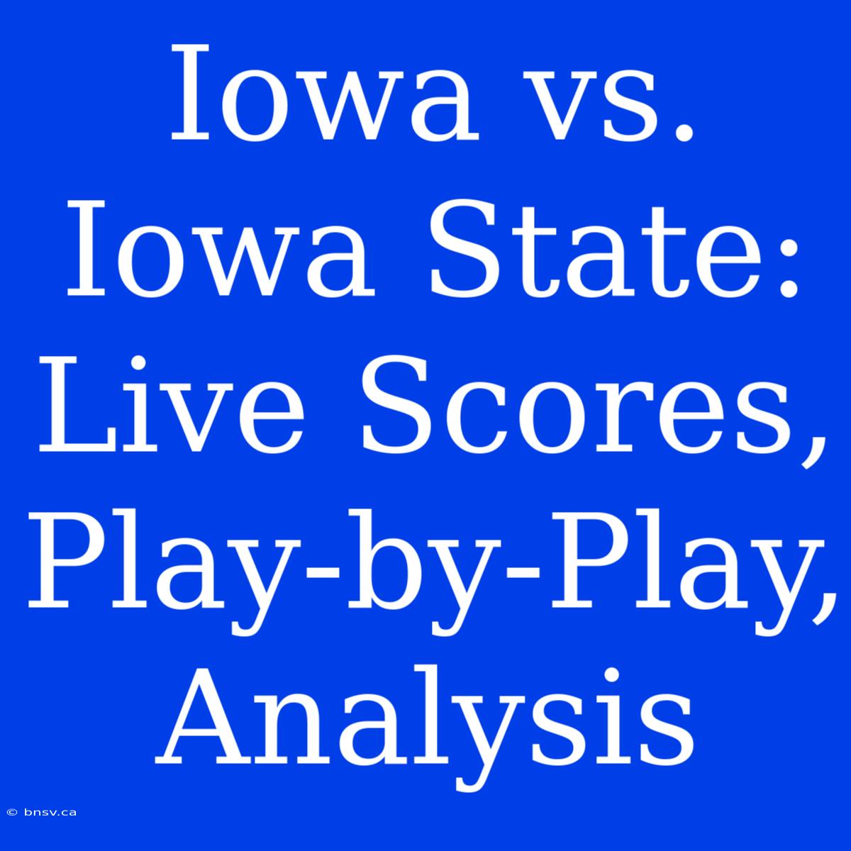 Iowa Vs. Iowa State: Live Scores, Play-by-Play, Analysis