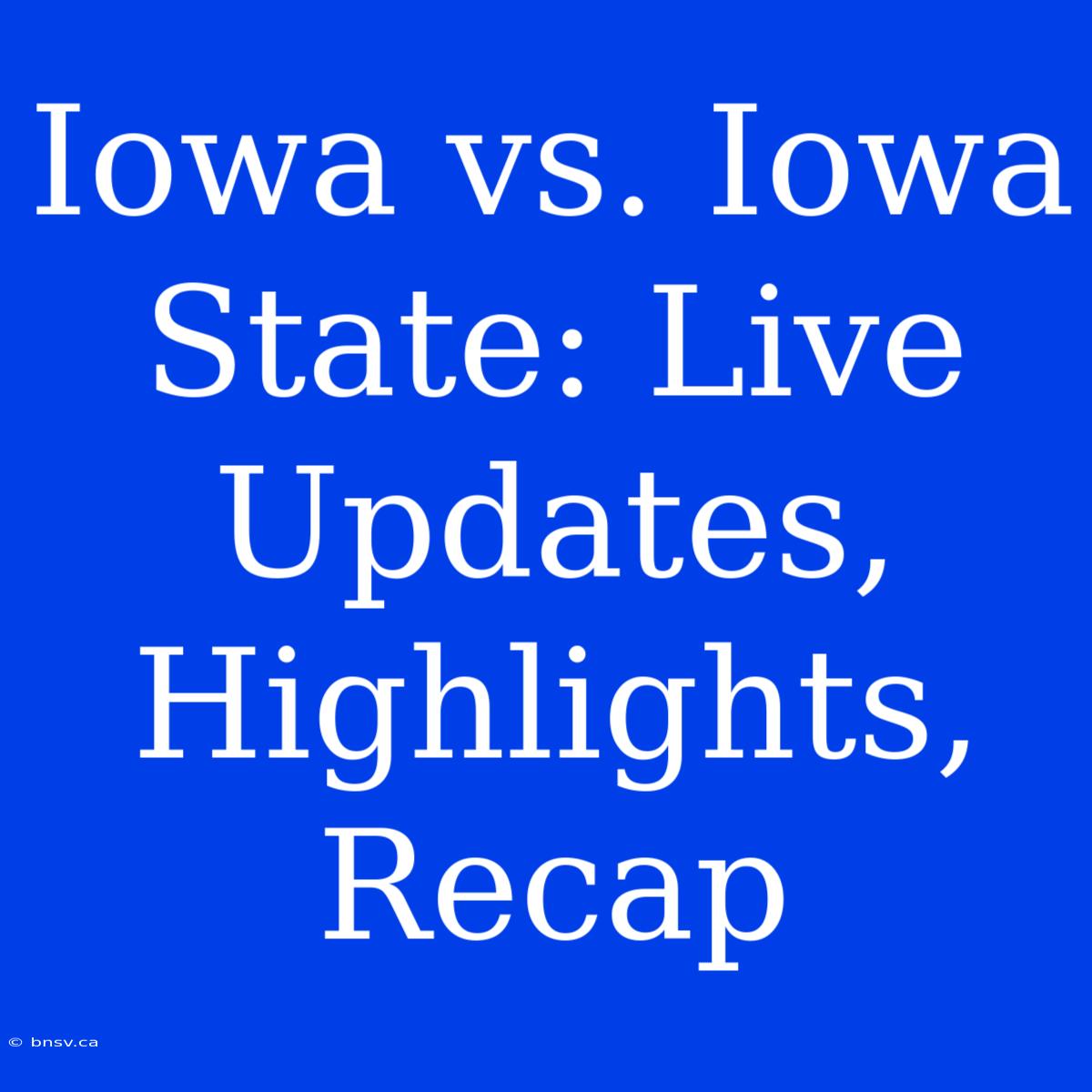 Iowa Vs. Iowa State: Live Updates, Highlights, Recap