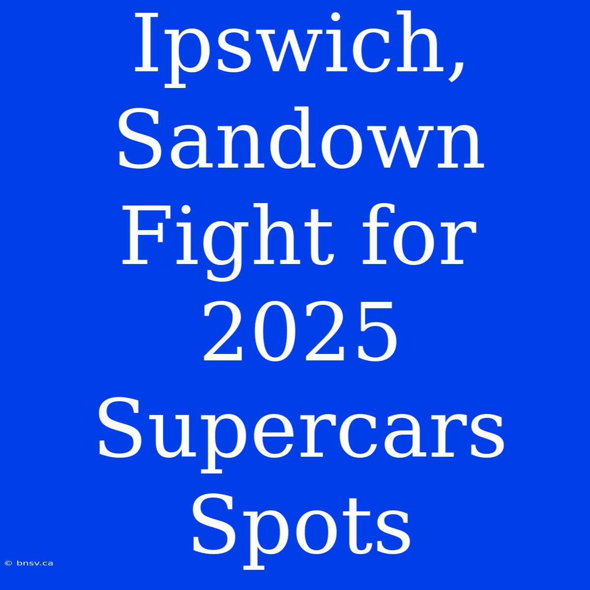 Ipswich, Sandown Fight For 2025 Supercars Spots