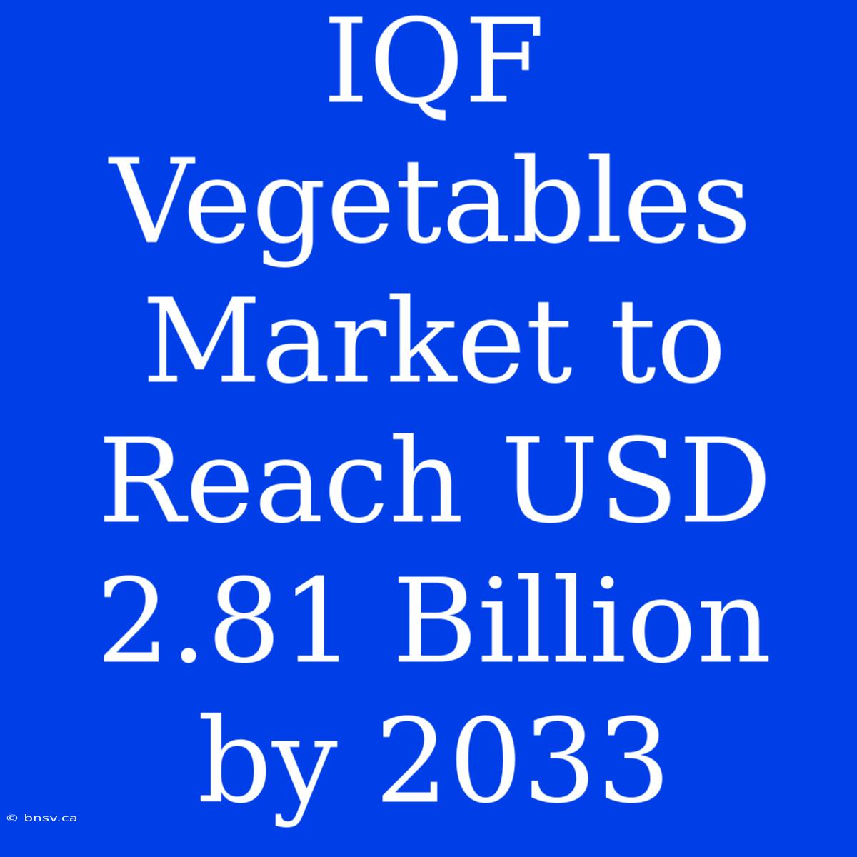 IQF Vegetables Market To Reach USD 2.81 Billion By 2033