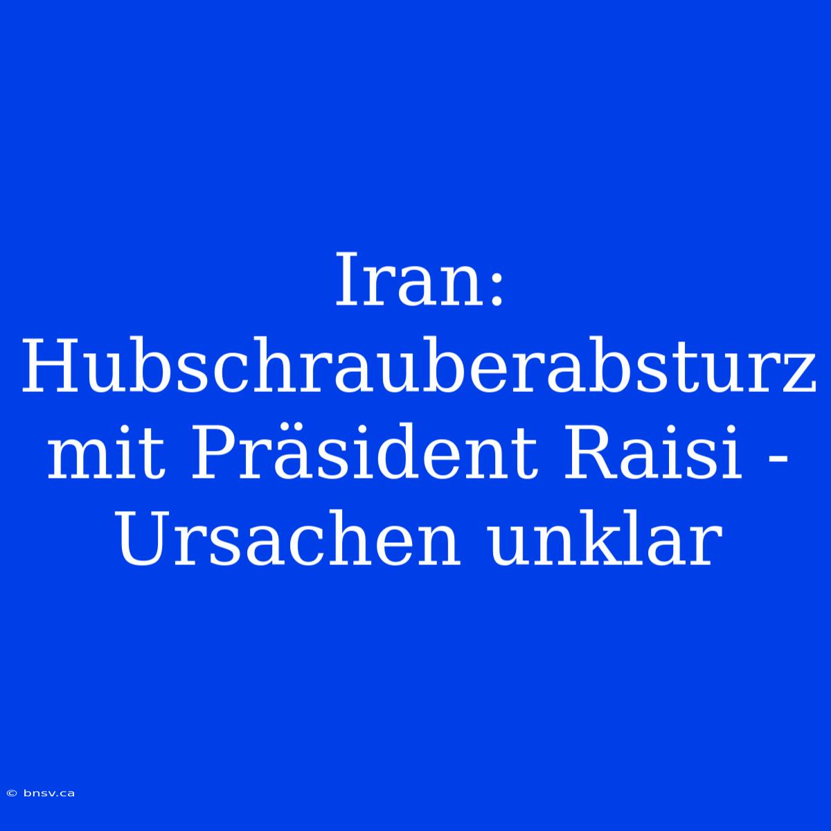 Iran: Hubschrauberabsturz Mit Präsident Raisi - Ursachen Unklar