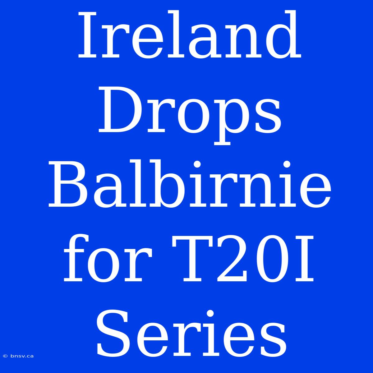 Ireland Drops Balbirnie For T20I Series