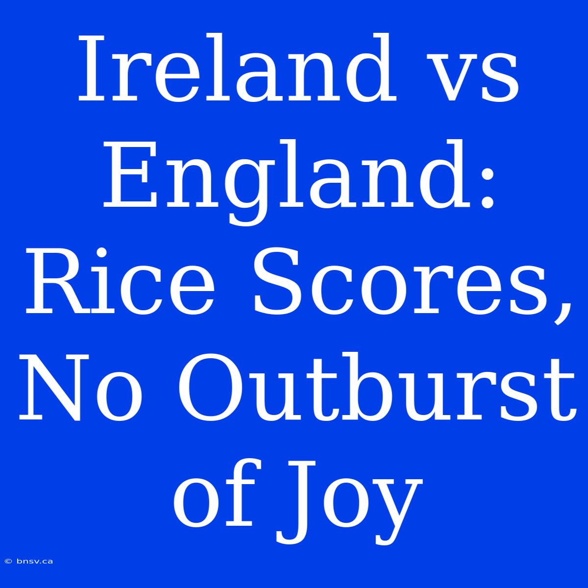 Ireland Vs England: Rice Scores, No Outburst Of Joy