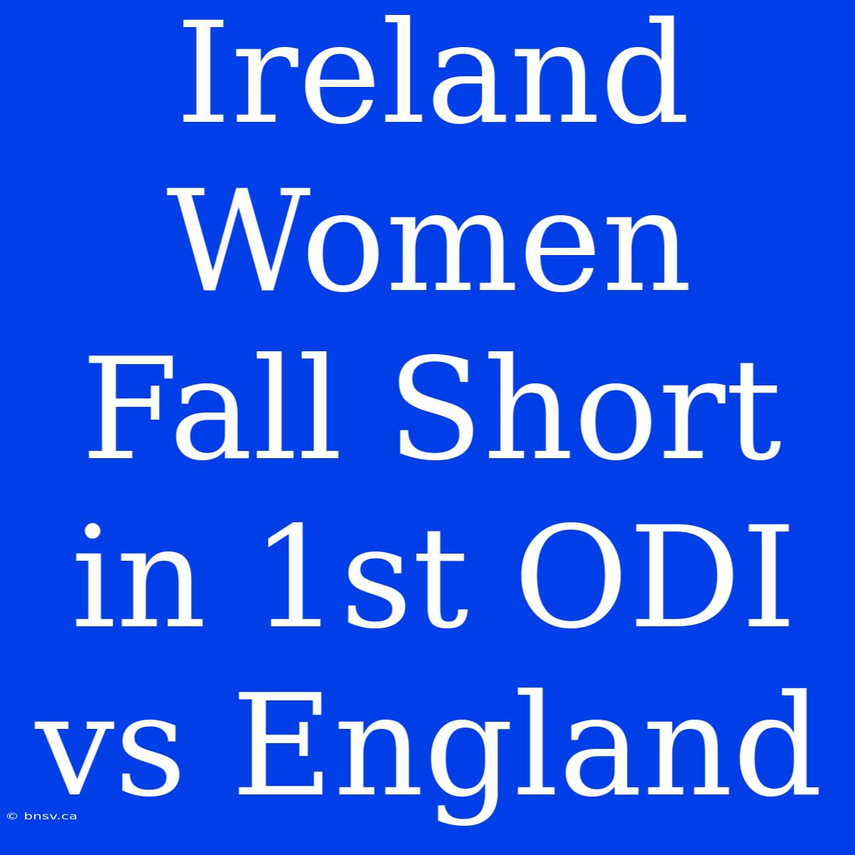 Ireland Women Fall Short In 1st ODI Vs England