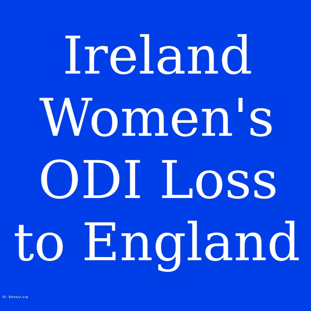 Ireland Women's ODI Loss To England