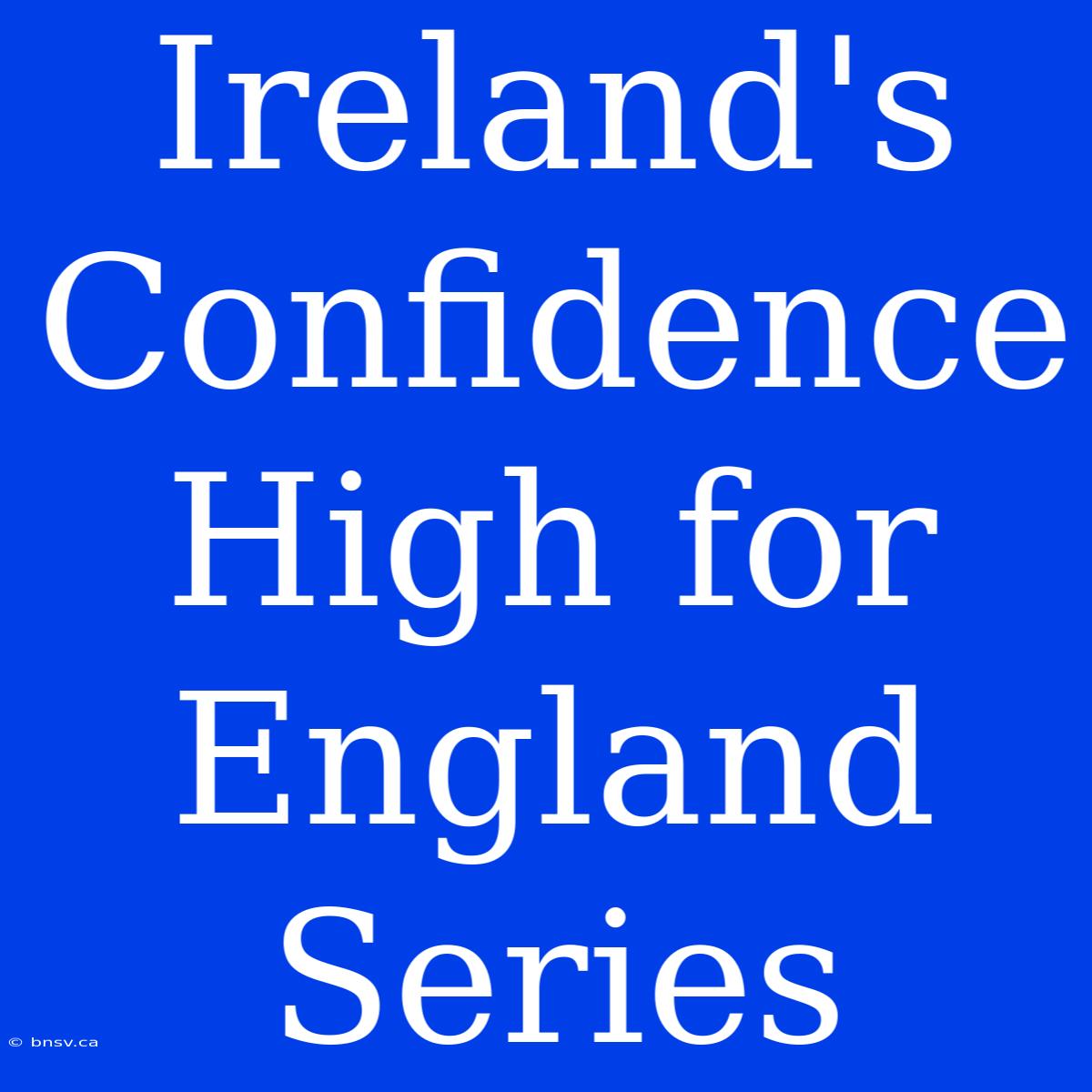 Ireland's Confidence High For England Series