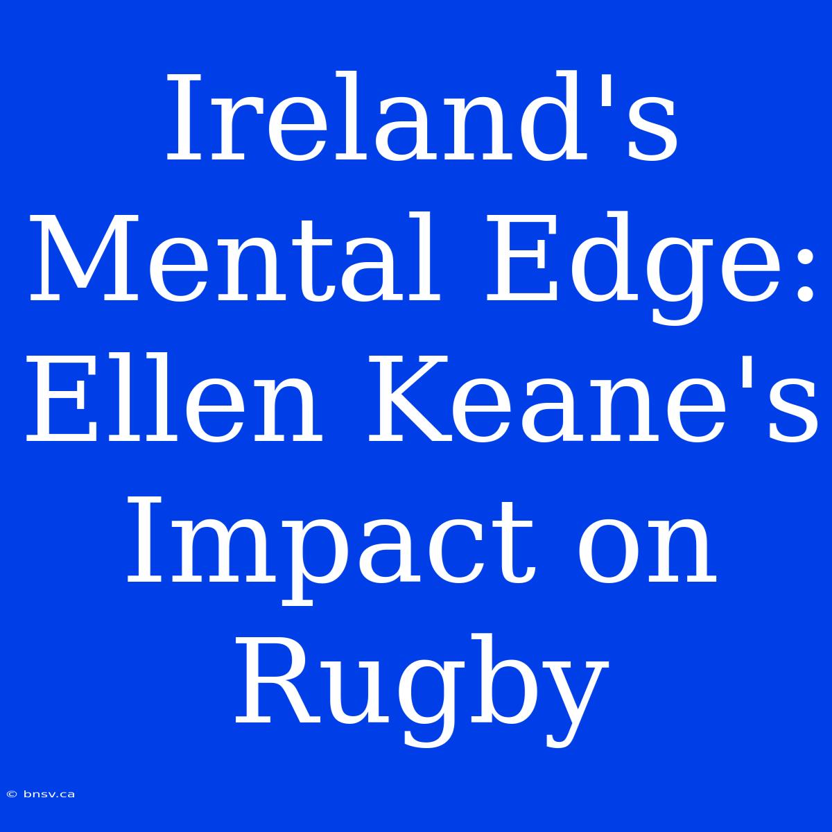 Ireland's Mental Edge:  Ellen Keane's Impact On Rugby