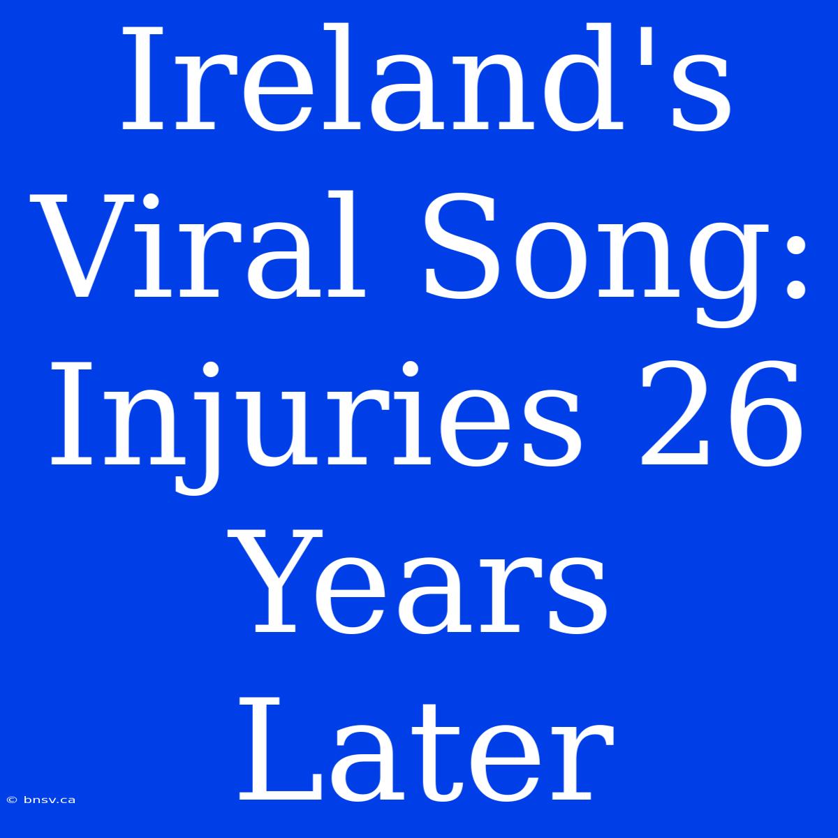 Ireland's Viral Song: Injuries 26 Years Later