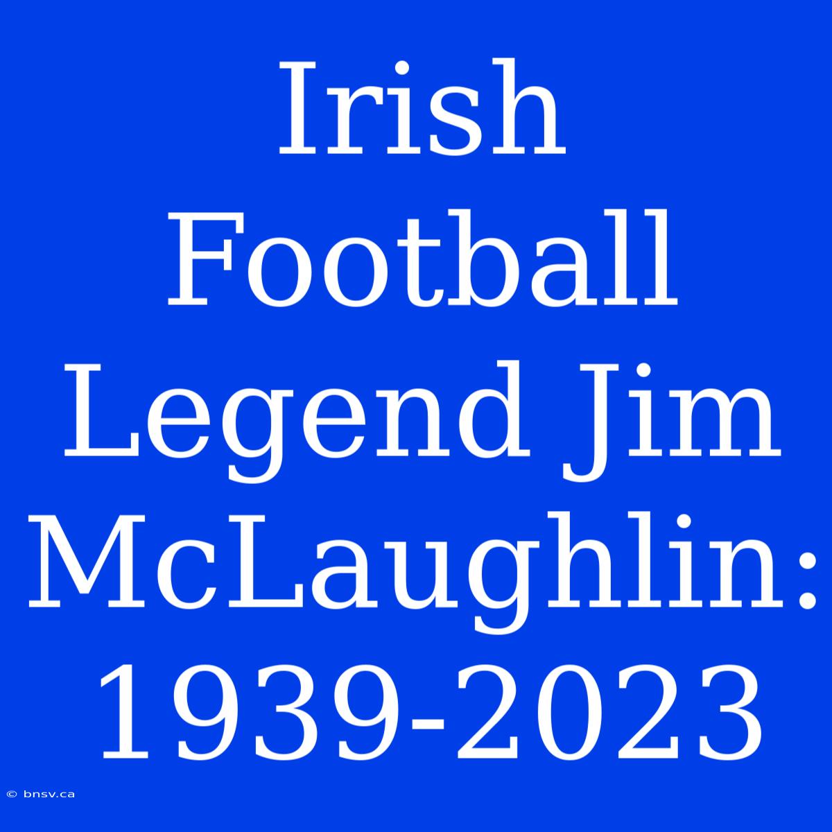 Irish Football Legend Jim McLaughlin: 1939-2023