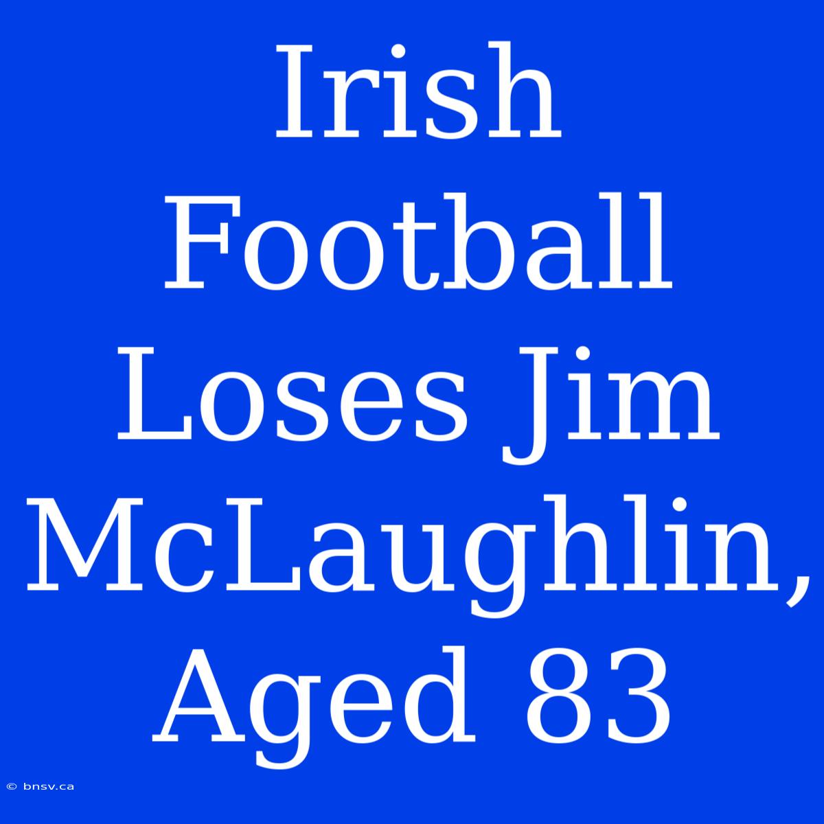 Irish Football Loses Jim McLaughlin, Aged 83