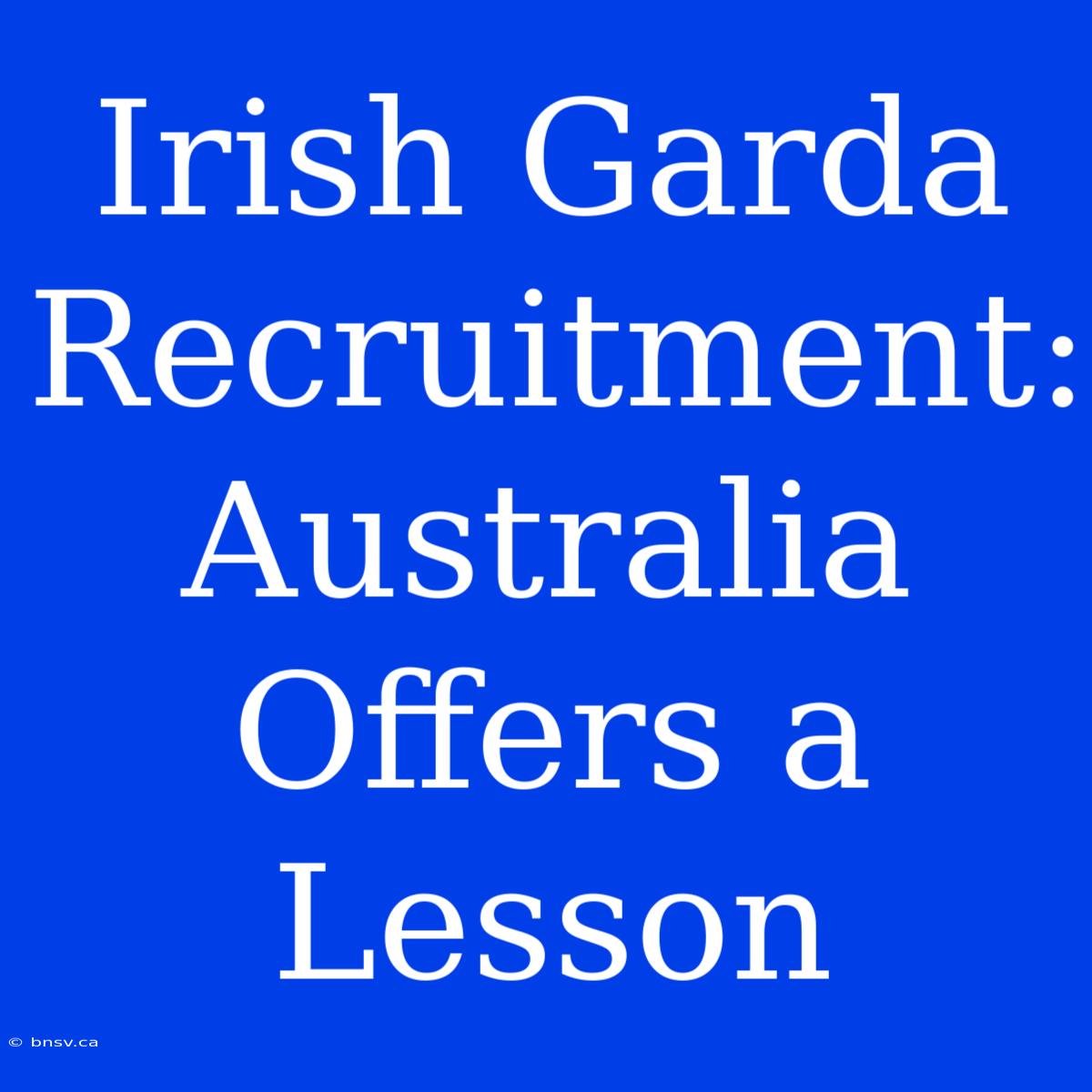 Irish Garda Recruitment: Australia Offers A Lesson