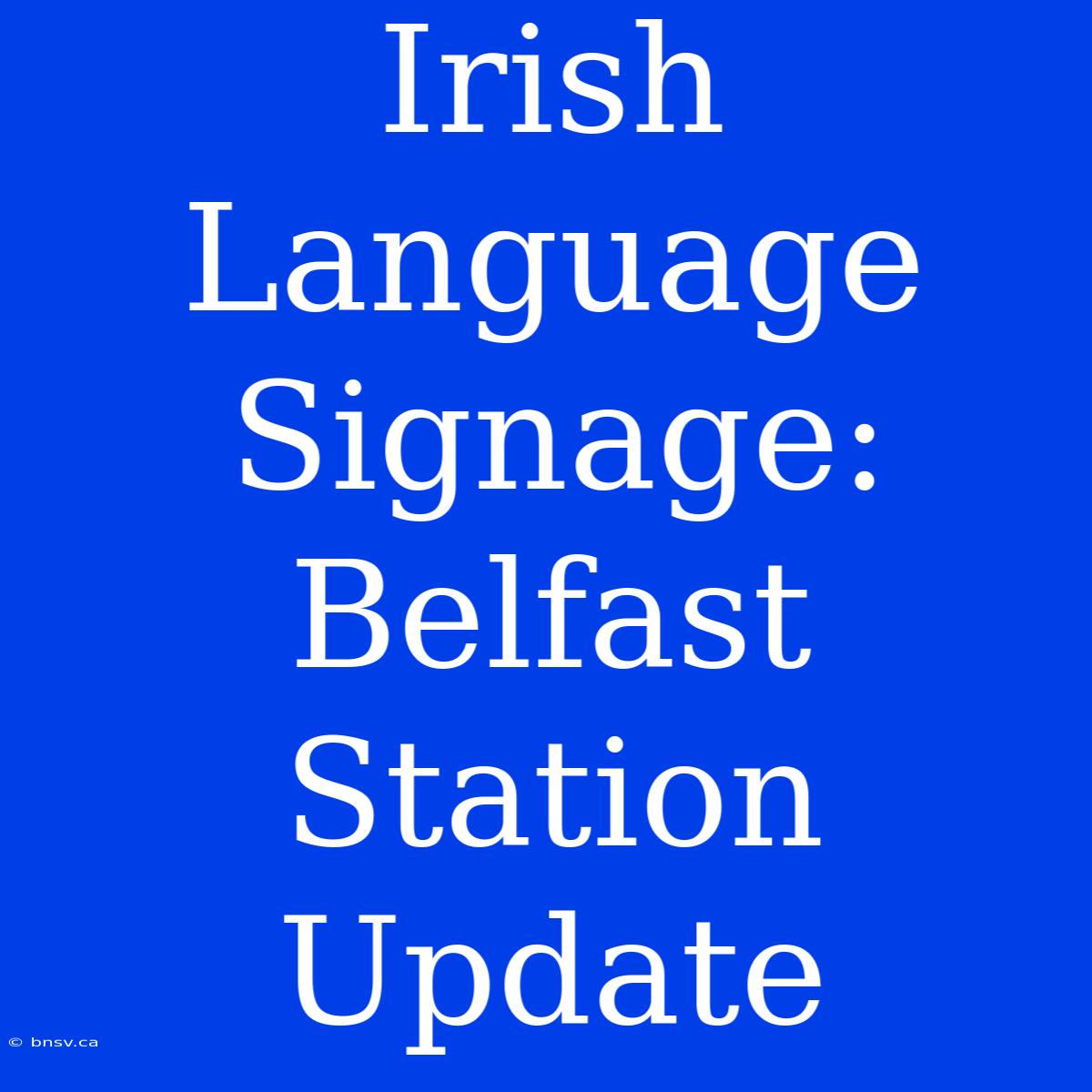 Irish Language Signage: Belfast Station Update