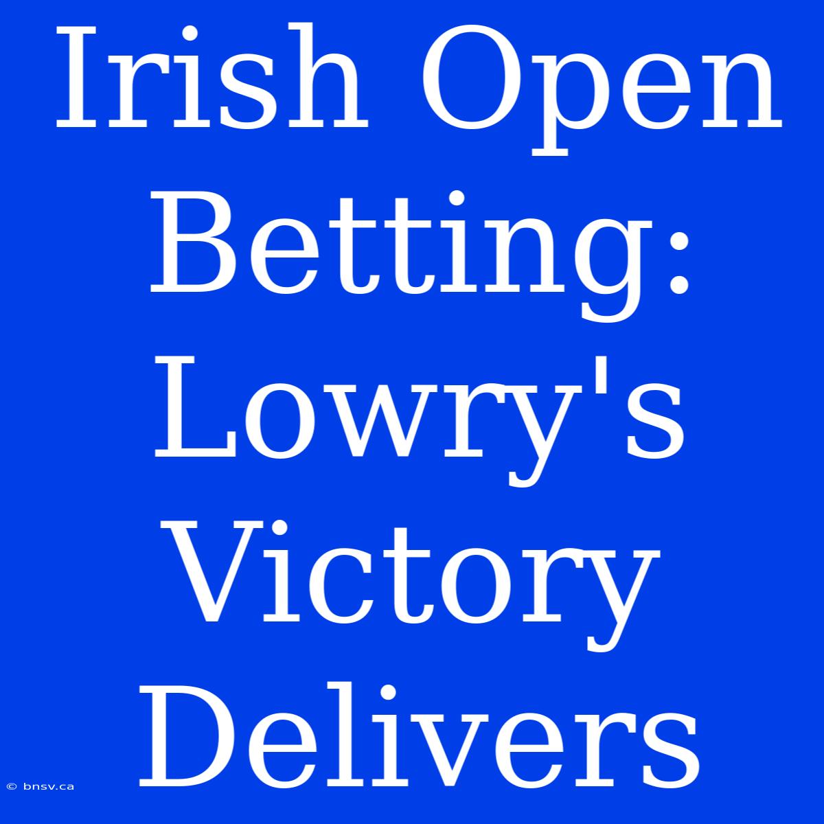 Irish Open Betting: Lowry's Victory Delivers