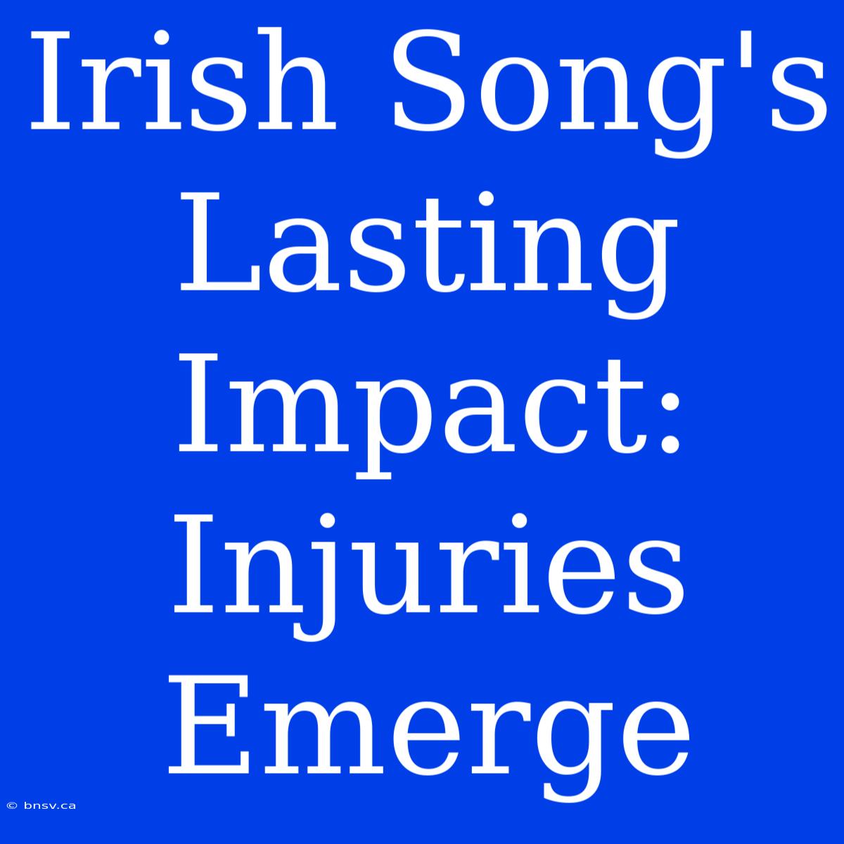 Irish Song's Lasting Impact: Injuries Emerge