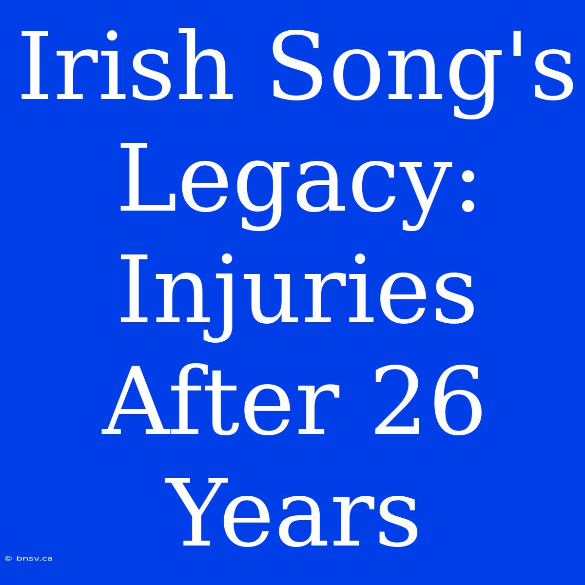 Irish Song's Legacy: Injuries After 26 Years