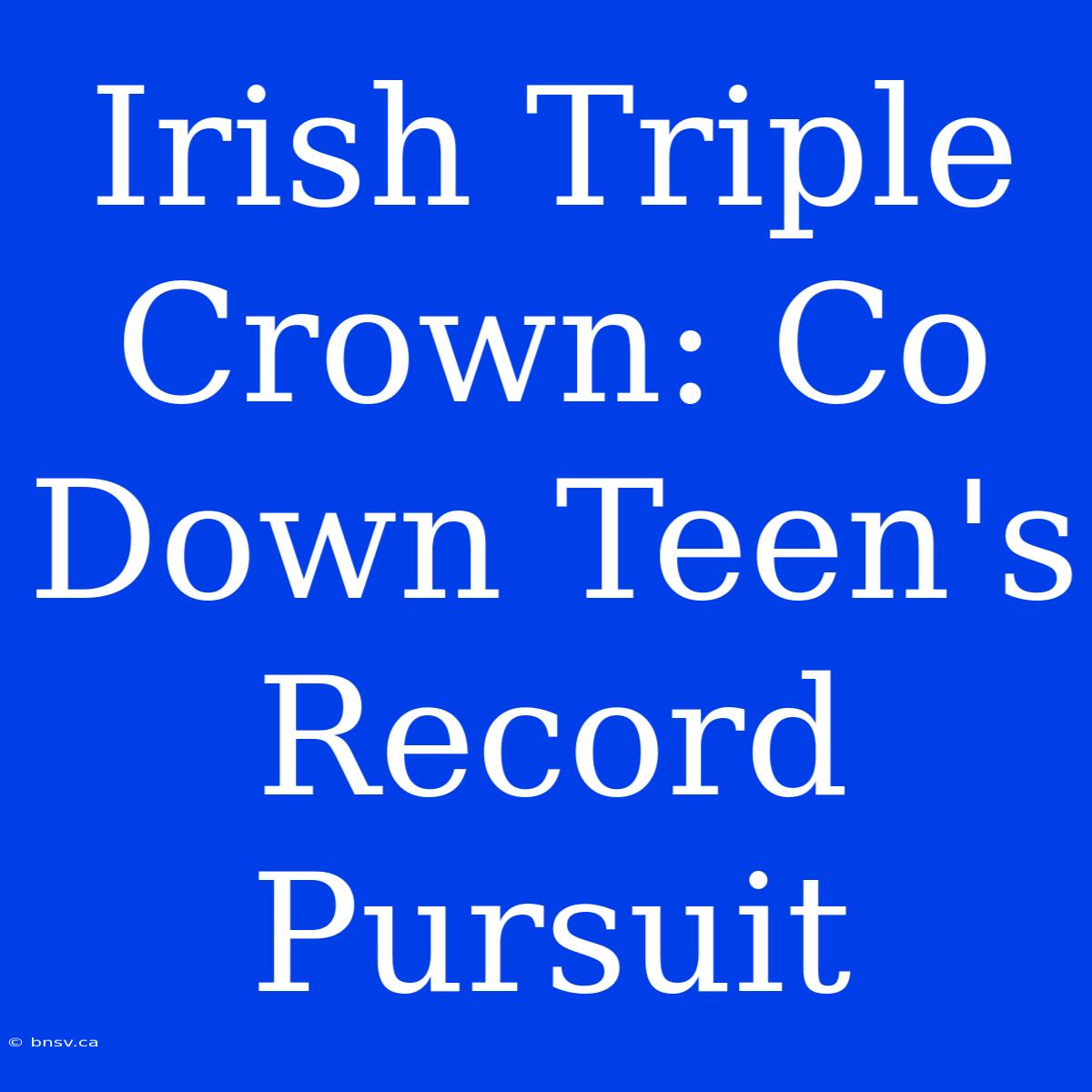 Irish Triple Crown: Co Down Teen's Record Pursuit