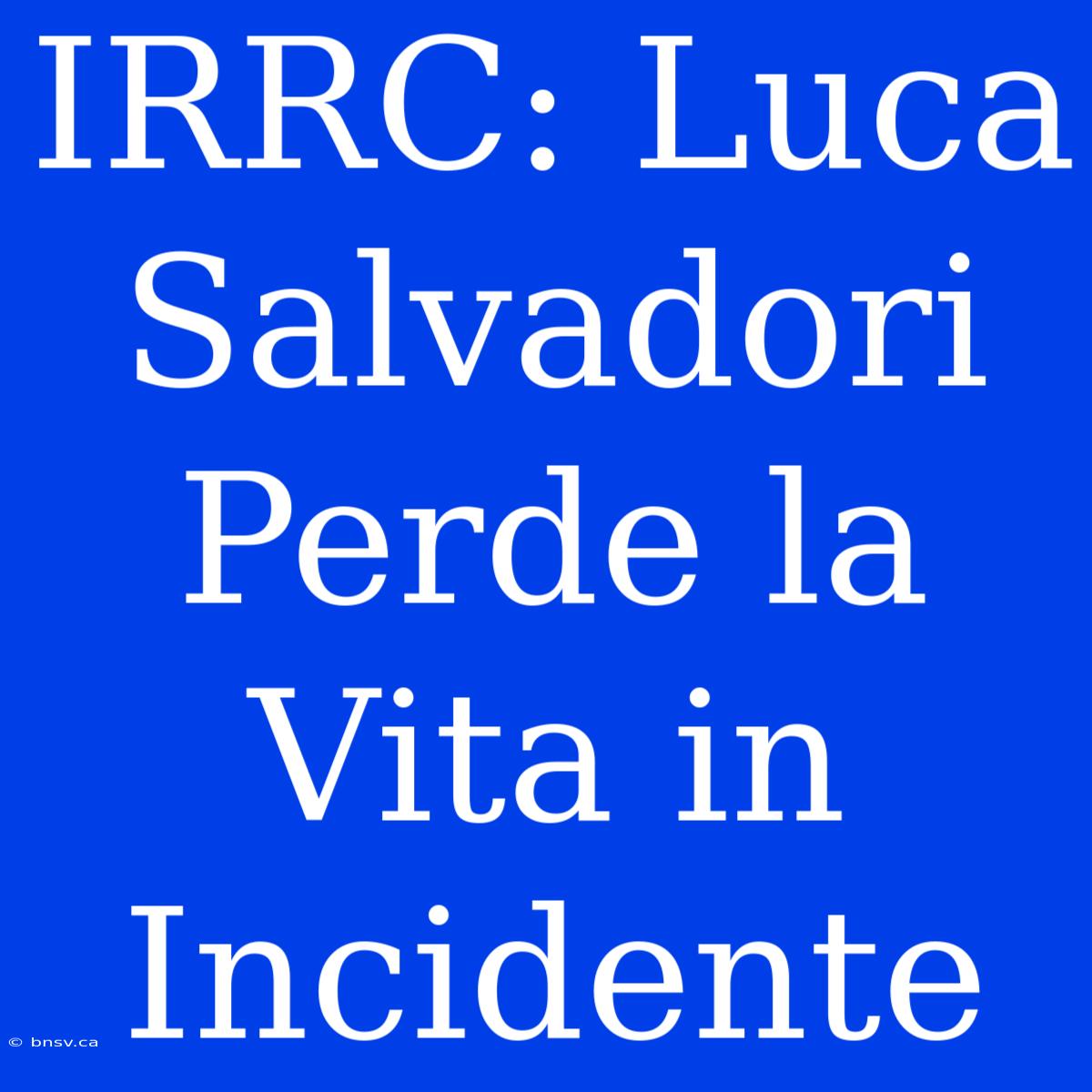 IRRC: Luca Salvadori Perde La Vita In Incidente