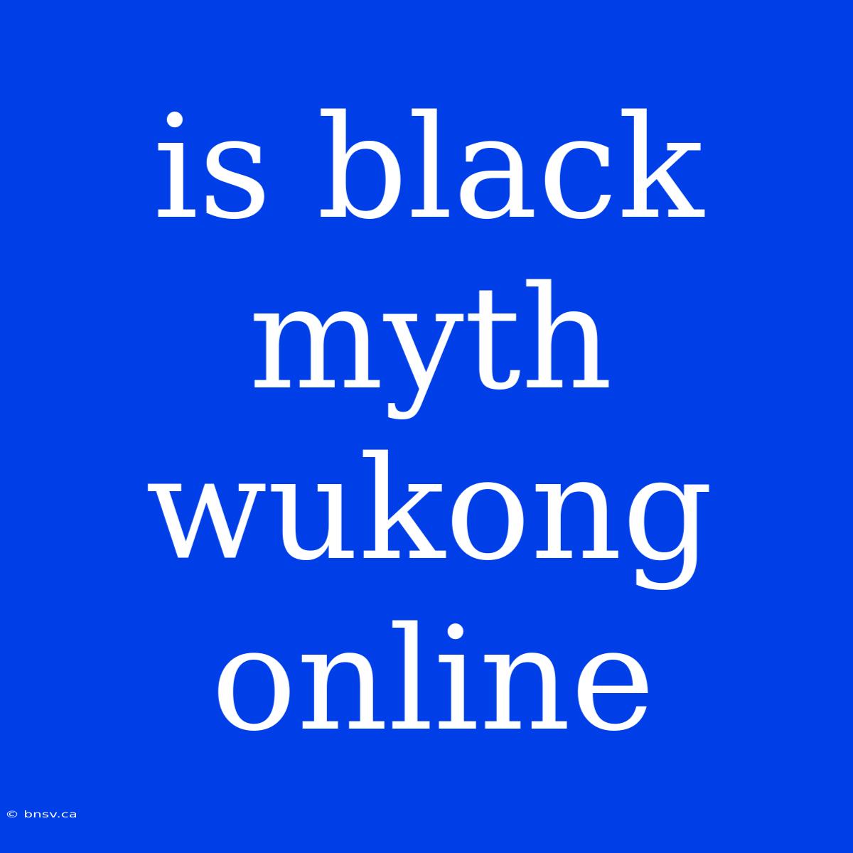 Is Black Myth Wukong Online