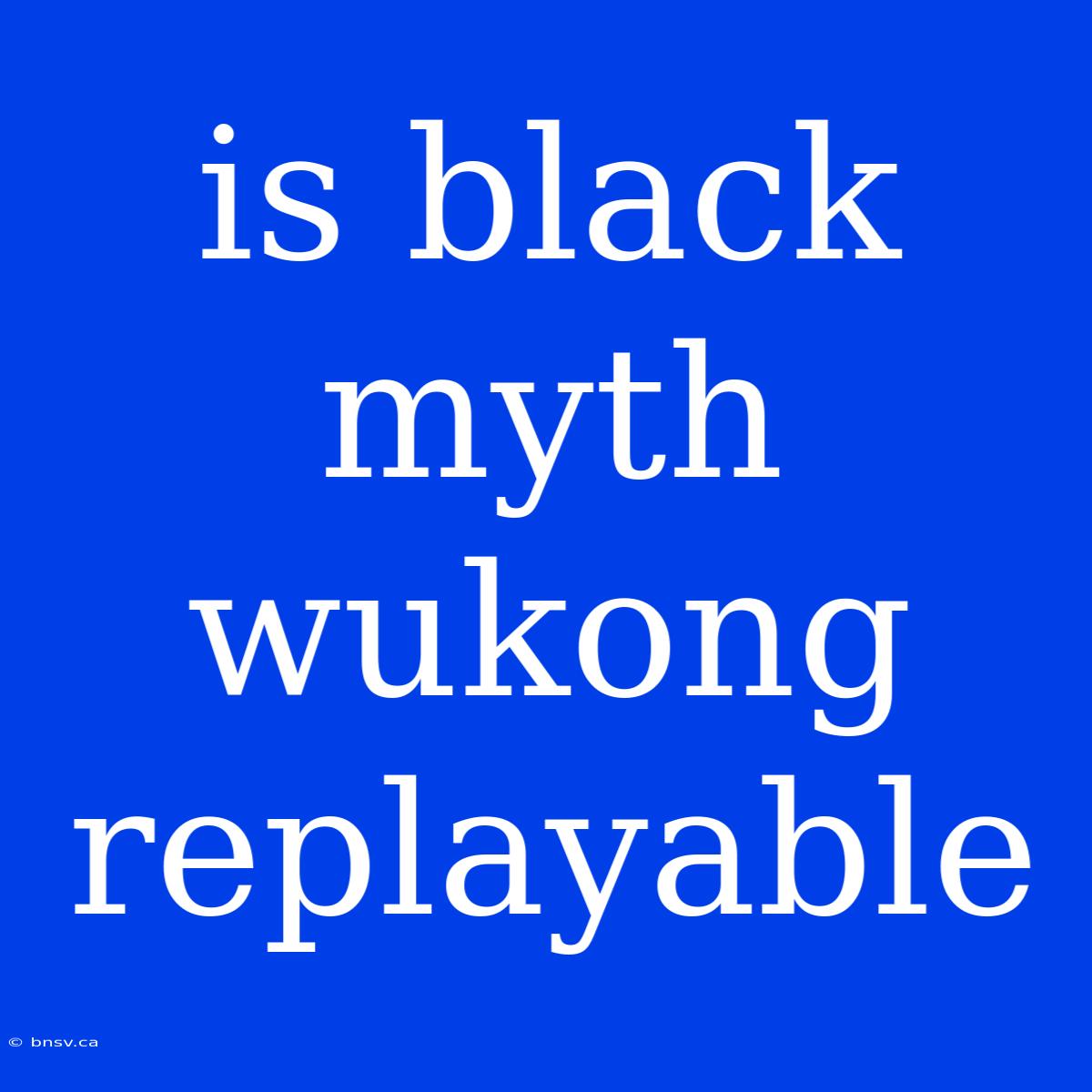 Is Black Myth Wukong Replayable