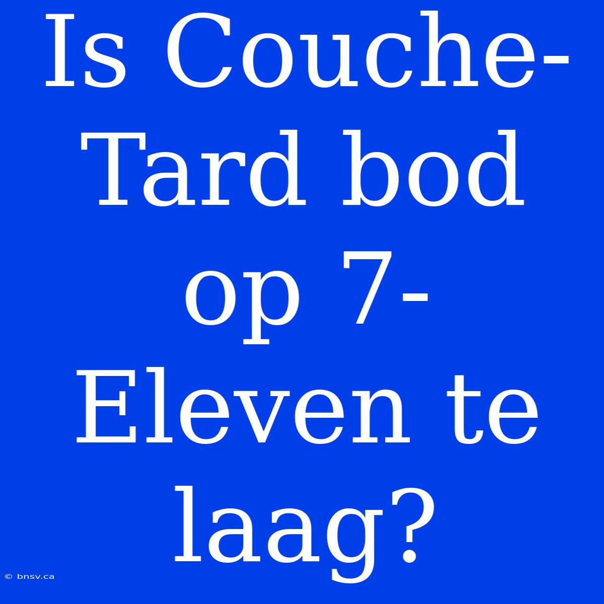 Is Couche-Tard Bod Op 7-Eleven Te Laag?