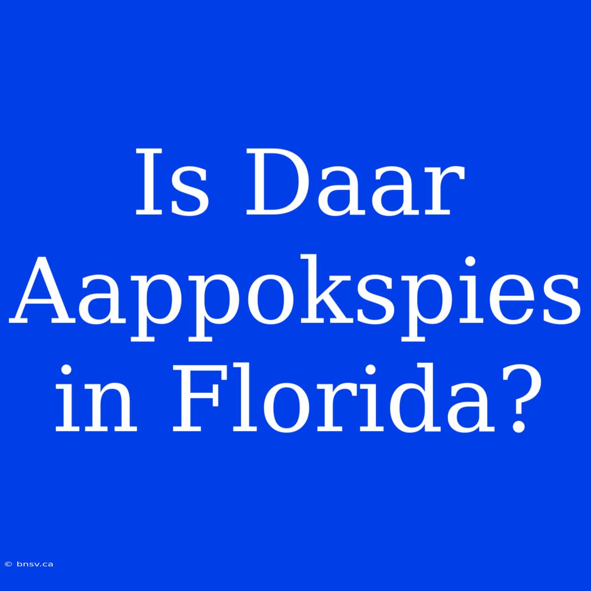 Is Daar Aappokspies In Florida?