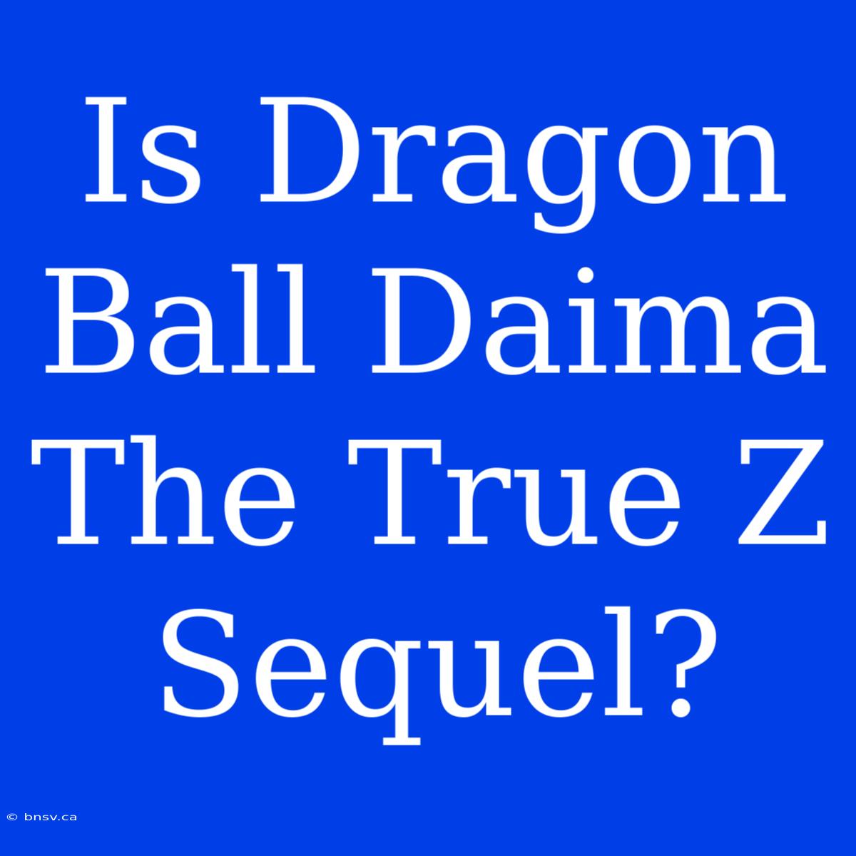 Is Dragon Ball Daima The True Z Sequel?