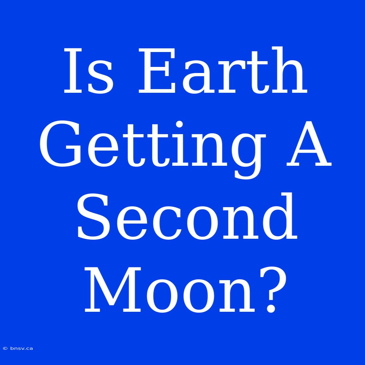 Is Earth Getting A Second Moon?