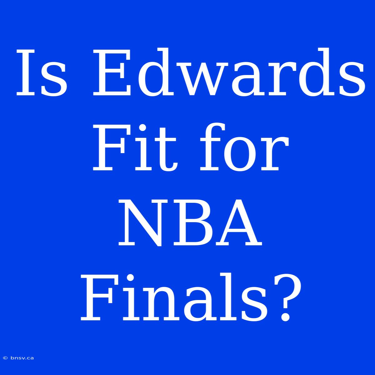 Is Edwards Fit For NBA Finals?