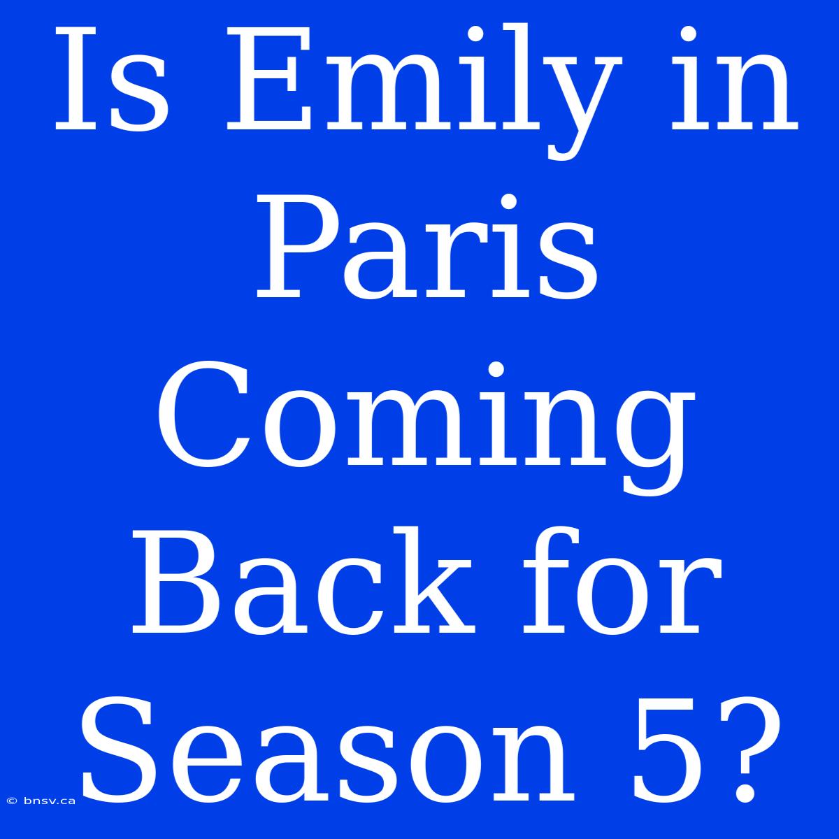 Is Emily In Paris Coming Back For Season 5?