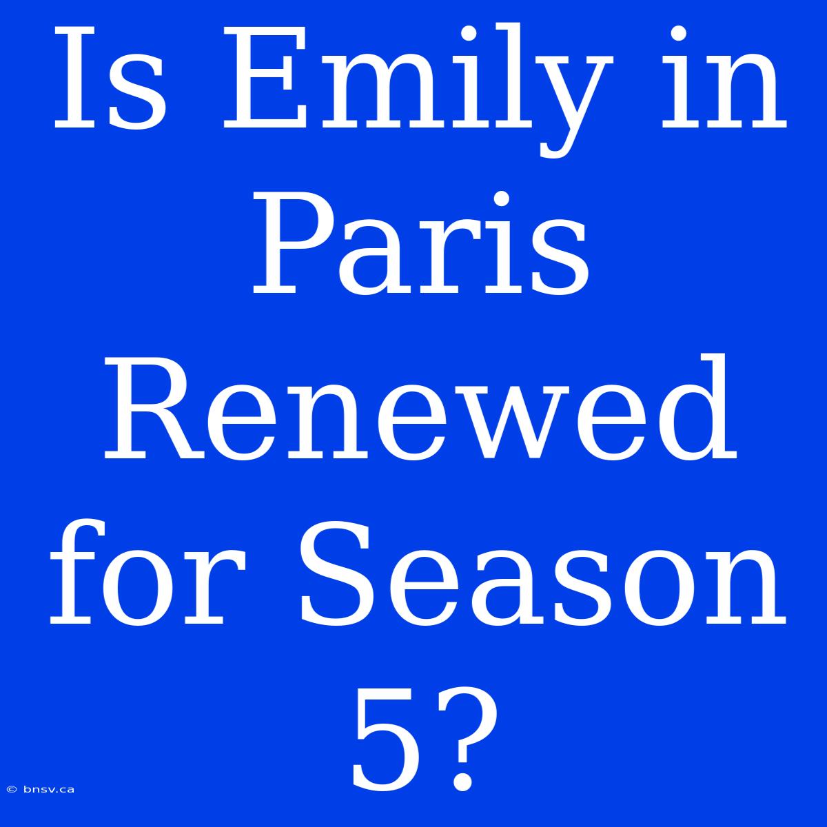 Is Emily In Paris Renewed For Season 5?